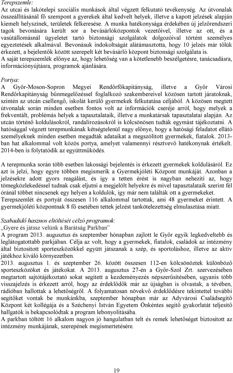 A munka hatékonysága érdekében új jelzőrendszeri tagok bevonására került sor a bevásárlóközpontok vezetőivel, illetve az ott, és a vasútállomásnál ügyeletet tartó biztonsági szolgálatok dolgozóival