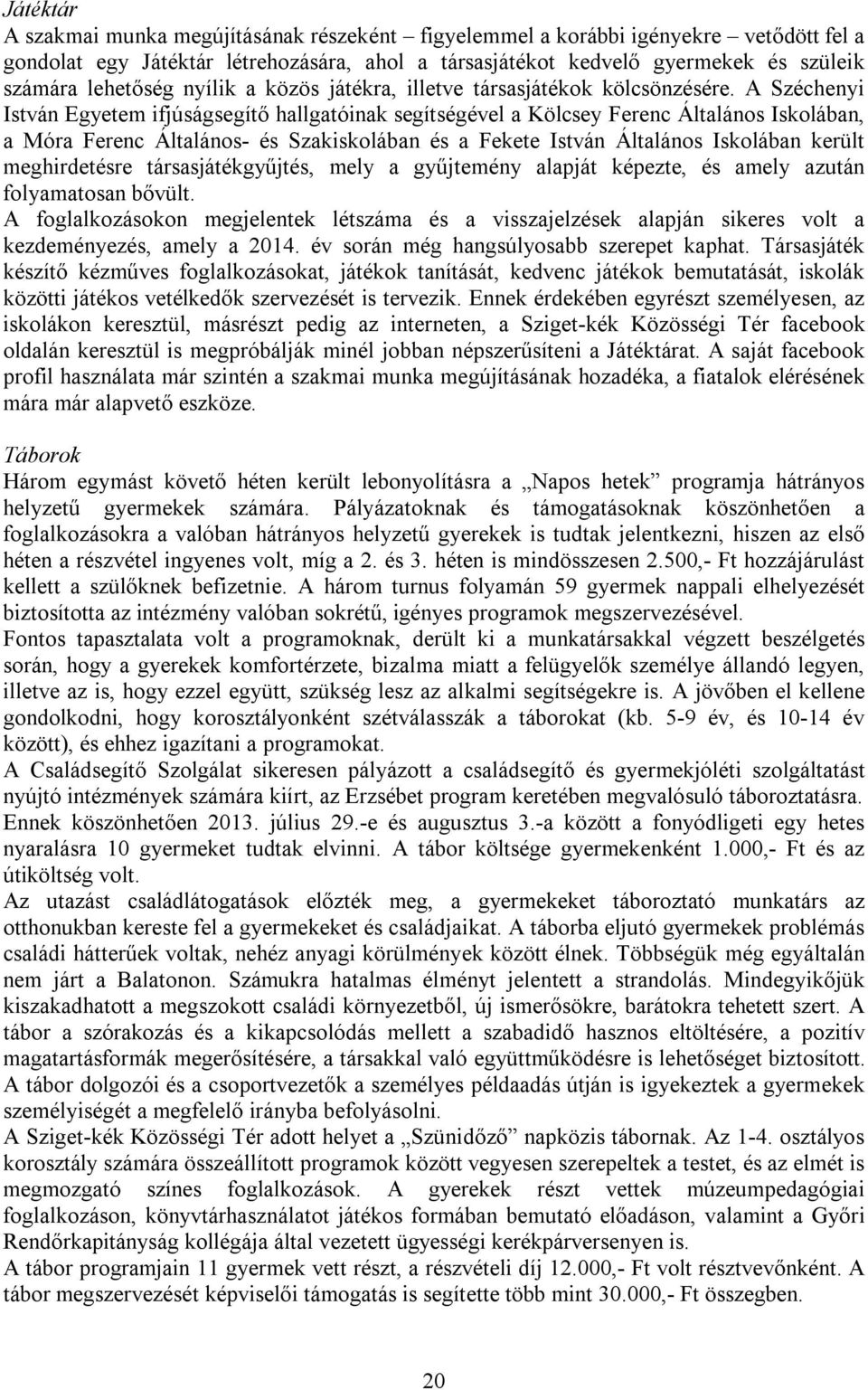 A Széchenyi István Egyetem ifjúságsegítő hallgatóinak segítségével a Kölcsey Ferenc Általános Iskolában, a Móra Ferenc Általános- és Szakiskolában és a Fekete István Általános Iskolában került