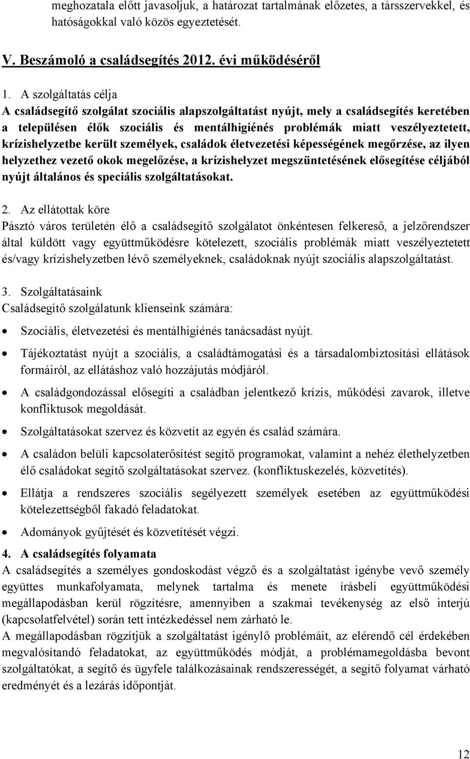 krízishelyzetbe került személyek, családok életvezetési képességének megőrzése, az ilyen helyzethez vezető okok megelőzése, a krízishelyzet megszüntetésének elősegítése céljából nyújt általános és