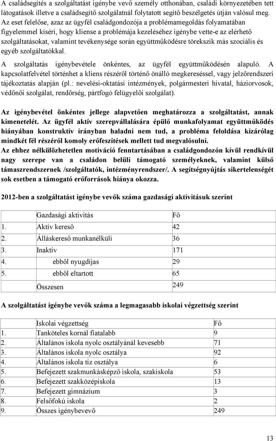 tevékenysége során együttműködésre törekszik más szociális és egyéb szolgáltatókkal. A szolgáltatás igénybevétele önkéntes, az ügyfél együttműködésén alapuló.