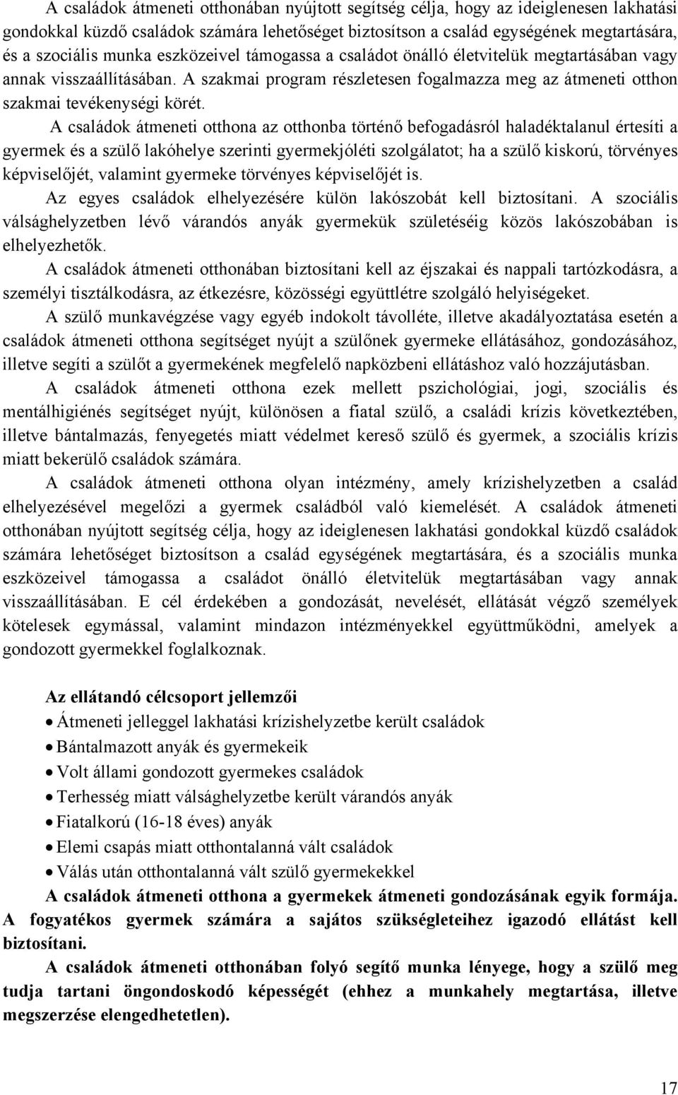 A családok átmeneti otthona az otthonba történő befogadásról haladéktalanul értesíti a gyermek és a szülő lakóhelye szerinti gyermekjóléti szolgálatot; ha a szülő kiskorú, törvényes képviselőjét,