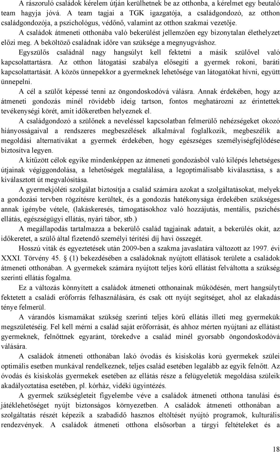 A családok átmeneti otthonába való bekerülést jellemzően egy bizonytalan élethelyzet előzi meg. A beköltöző családnak időre van szüksége a megnyugváshoz.