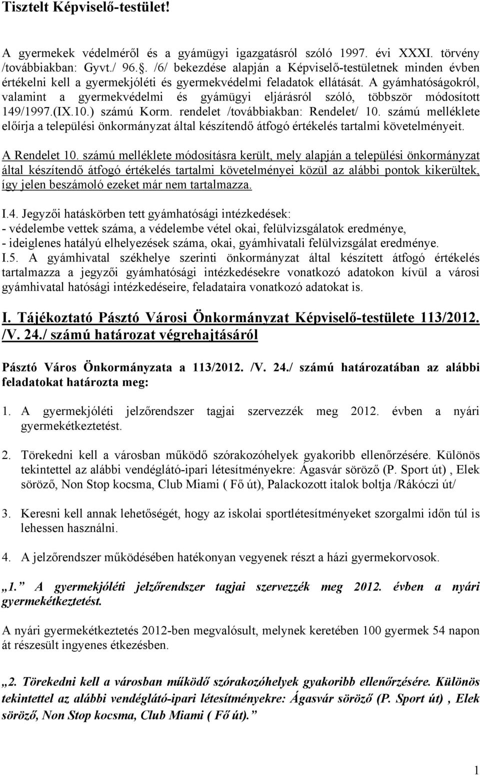 A gyámhatóságokról, valamint a gyermekvédelmi és gyámügyi eljárásról szóló, többször módosított 149/1997.(IX.10.) számú Korm. rendelet /továbbiakban: Rendelet/ 10.