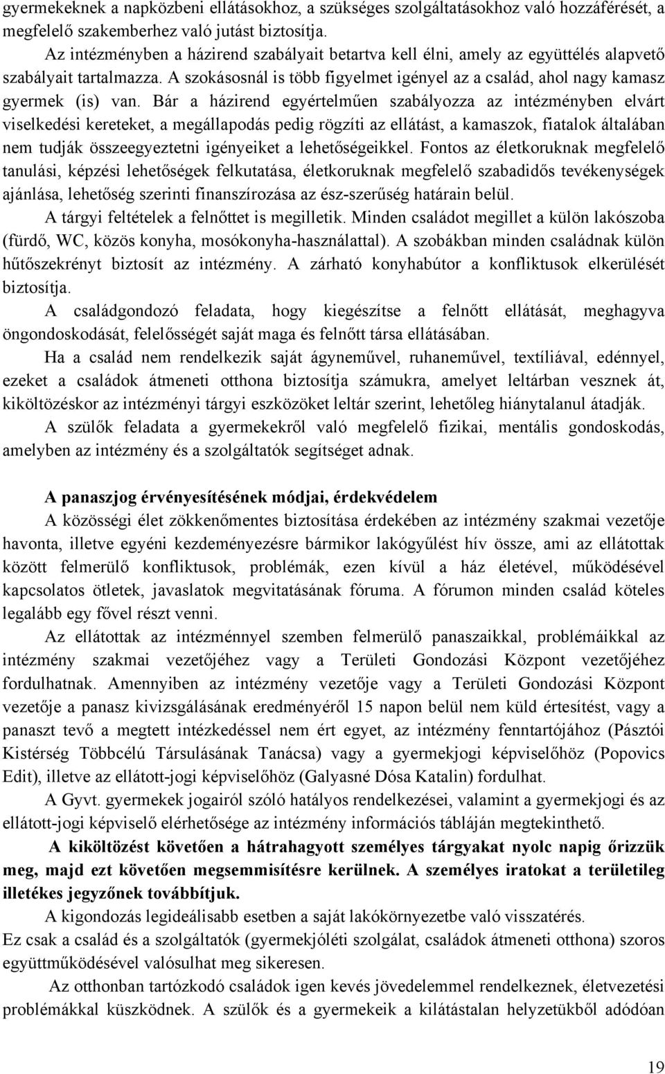 Bár a házirend egyértelműen szabályozza az intézményben elvárt viselkedési kereteket, a megállapodás pedig rögzíti az ellátást, a kamaszok, fiatalok általában nem tudják összeegyeztetni igényeiket a