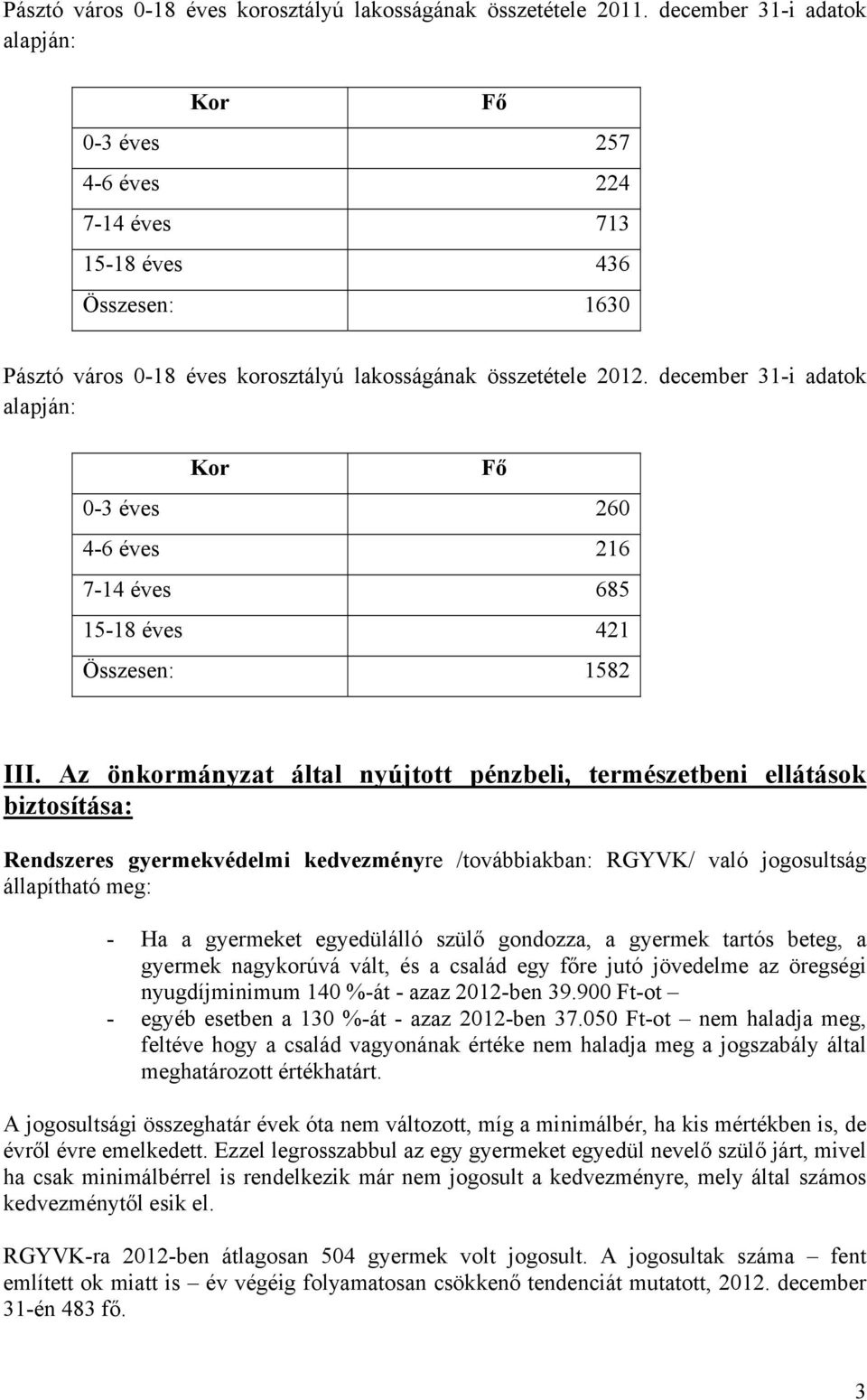 december 31-i adatok alapján: Kor 0-3 éves 260 4-6 éves 216 7-14 éves 685 15-18 éves 421 Összesen: 1582 Fő III.