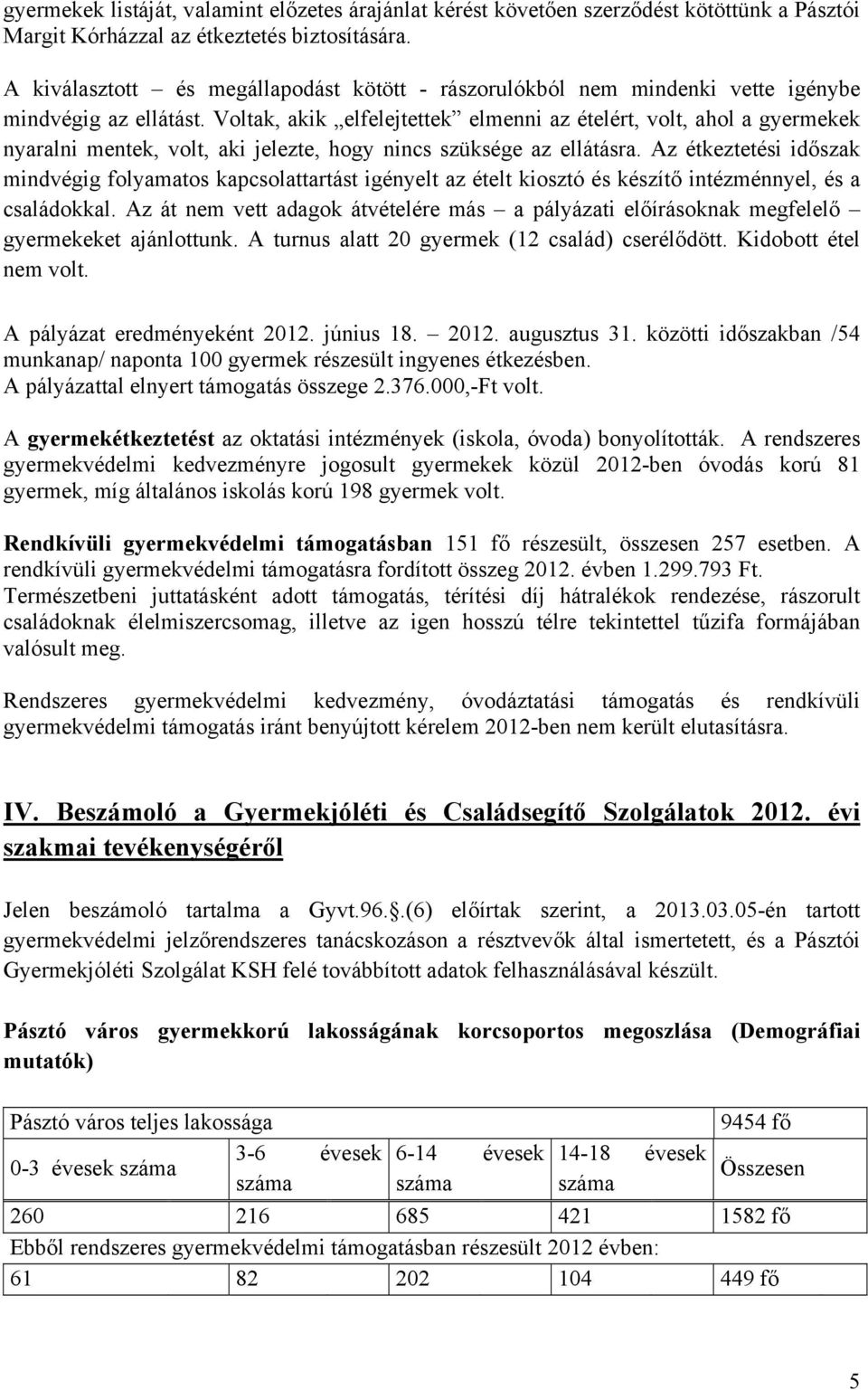 Voltak, akik elfelejtettek elmenni az ételért, volt, ahol a gyermekek nyaralni mentek, volt, aki jelezte, hogy nincs szüksége az ellátásra.