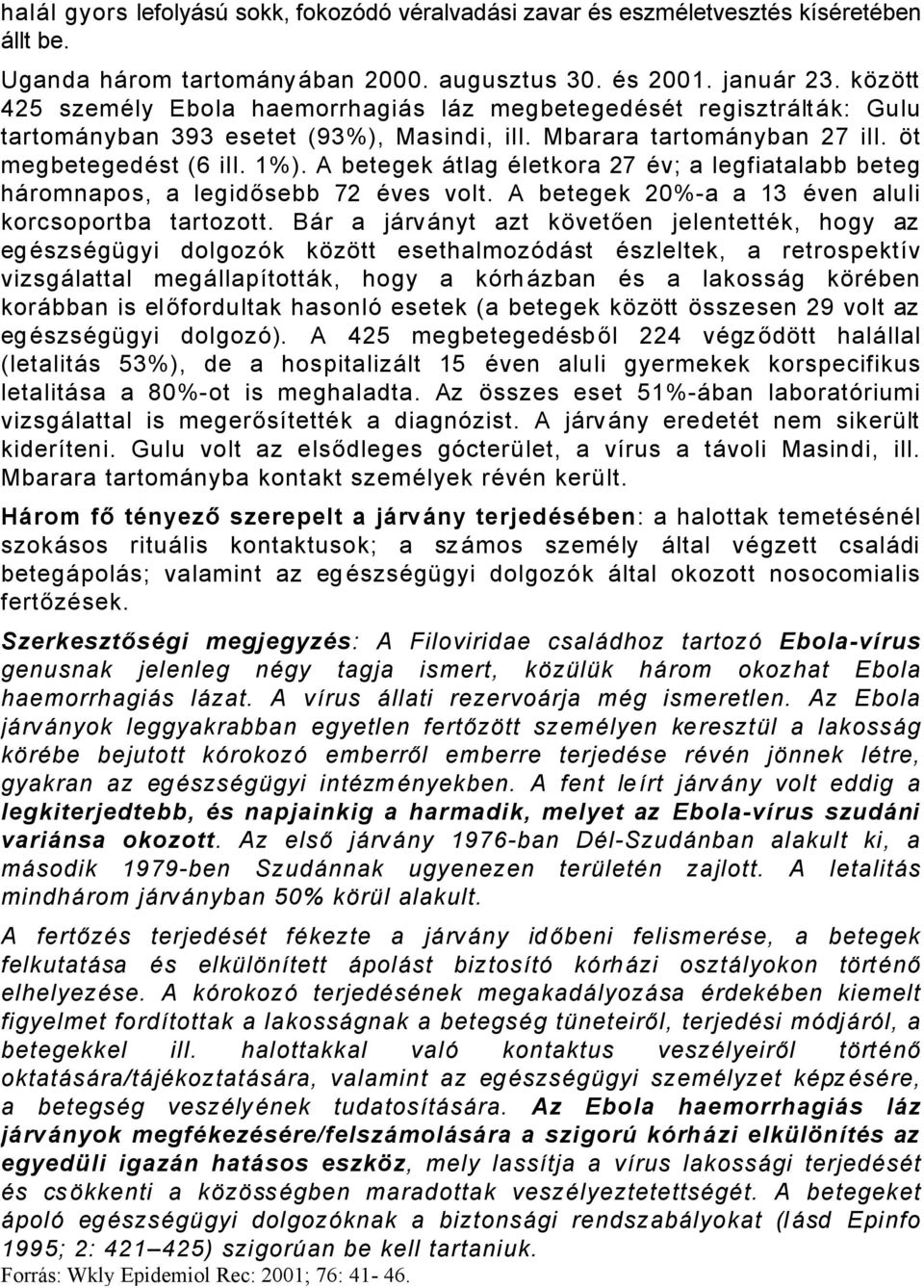 A betegek Åtlag Äletkora 27 Äv; a legfiatalabb beteg håromnapos, a legidősebb 72 Äves volt. A betegek 20%-a a 13 Även aluli korcsoportba tartozott.