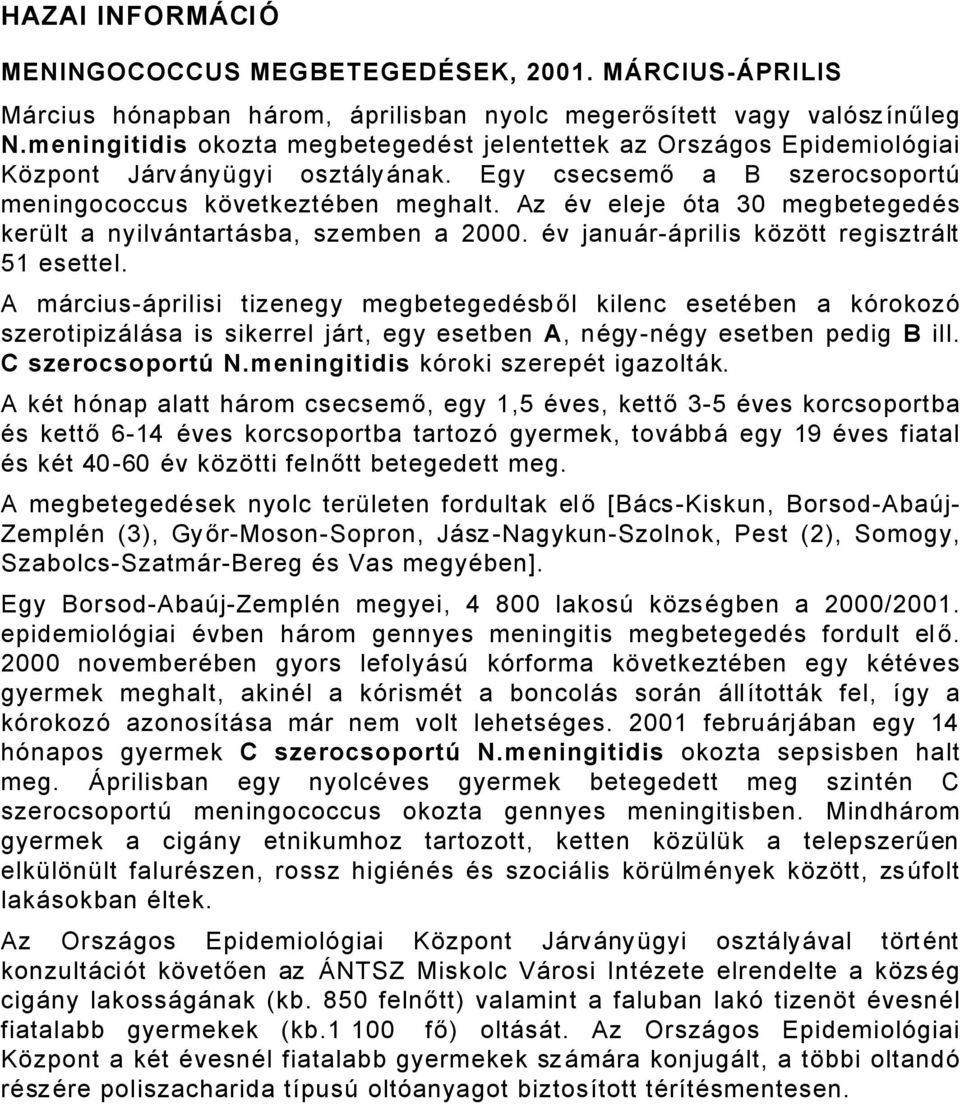 Az Äv eleje Éta 30 megbetegedäs került a nyilvåntartåsba, szemben a 2000. Äv januår-åprilis kázátt regisztrålt 51 esettel.