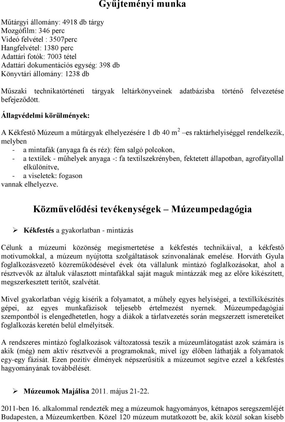 Állagvédelmi körülmények: A Kékfestő Múzeum a műtárgyak elhelyezésére 1 db 40 m 2 es raktárhelyiséggel rendelkezik, melyben - a mintafák (anyaga fa és réz): fém salgó polcokon, - a textilek -