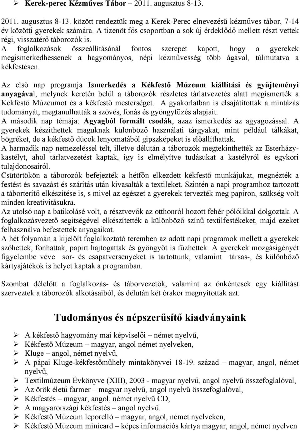 A foglalkozások összeállításánál fontos szerepet kapott, hogy a gyerekek megismerkedhessenek a hagyományos, népi kézművesség több ágával, túlmutatva a kékfestésen.