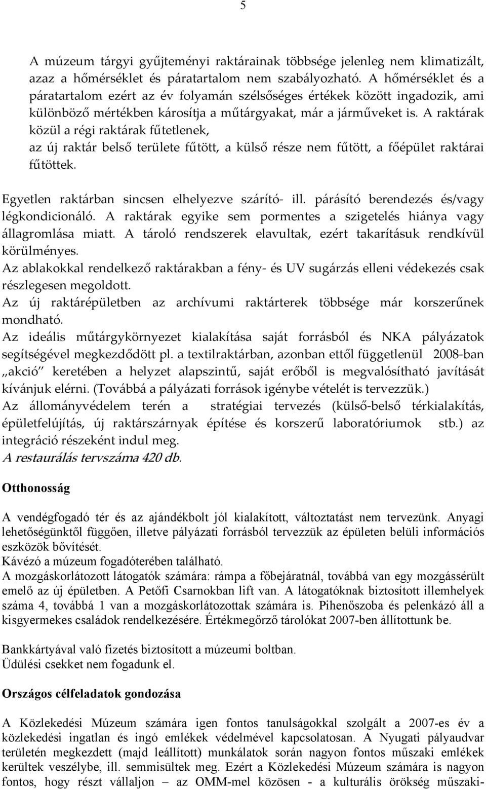 A raktárak közül a régi raktárak fűtetlenek, az új raktár belső területe fűtött, a külső része nem fűtött, a főépület raktárai fűtöttek. Egyetlen raktárban sincsen elhelyezve szárító ill.