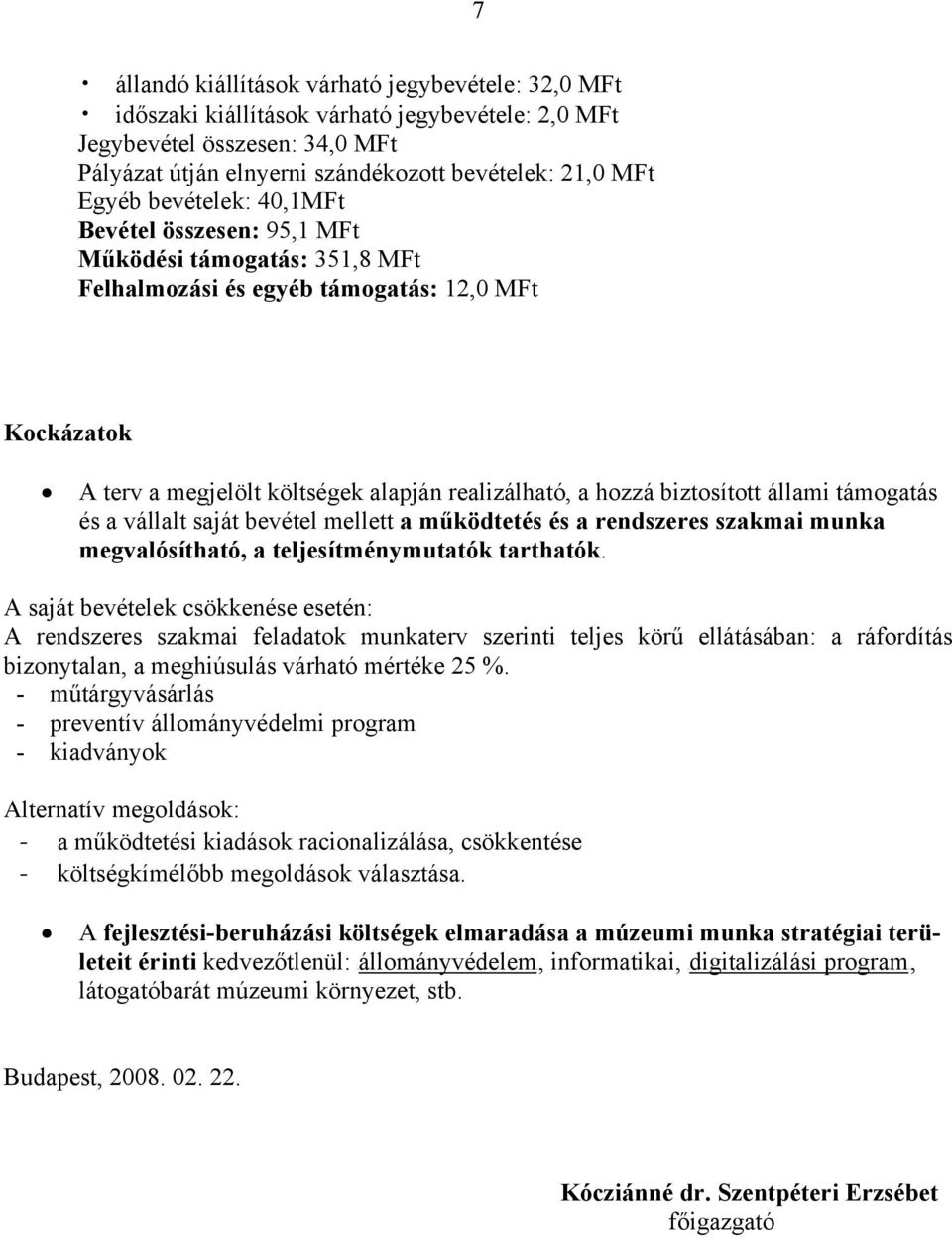 állami támogatás és a vállalt saját bevétel mellett a működtetés és a rendszeres szakmai munka megvalósítható, a teljesítménymutatók tarthatók.