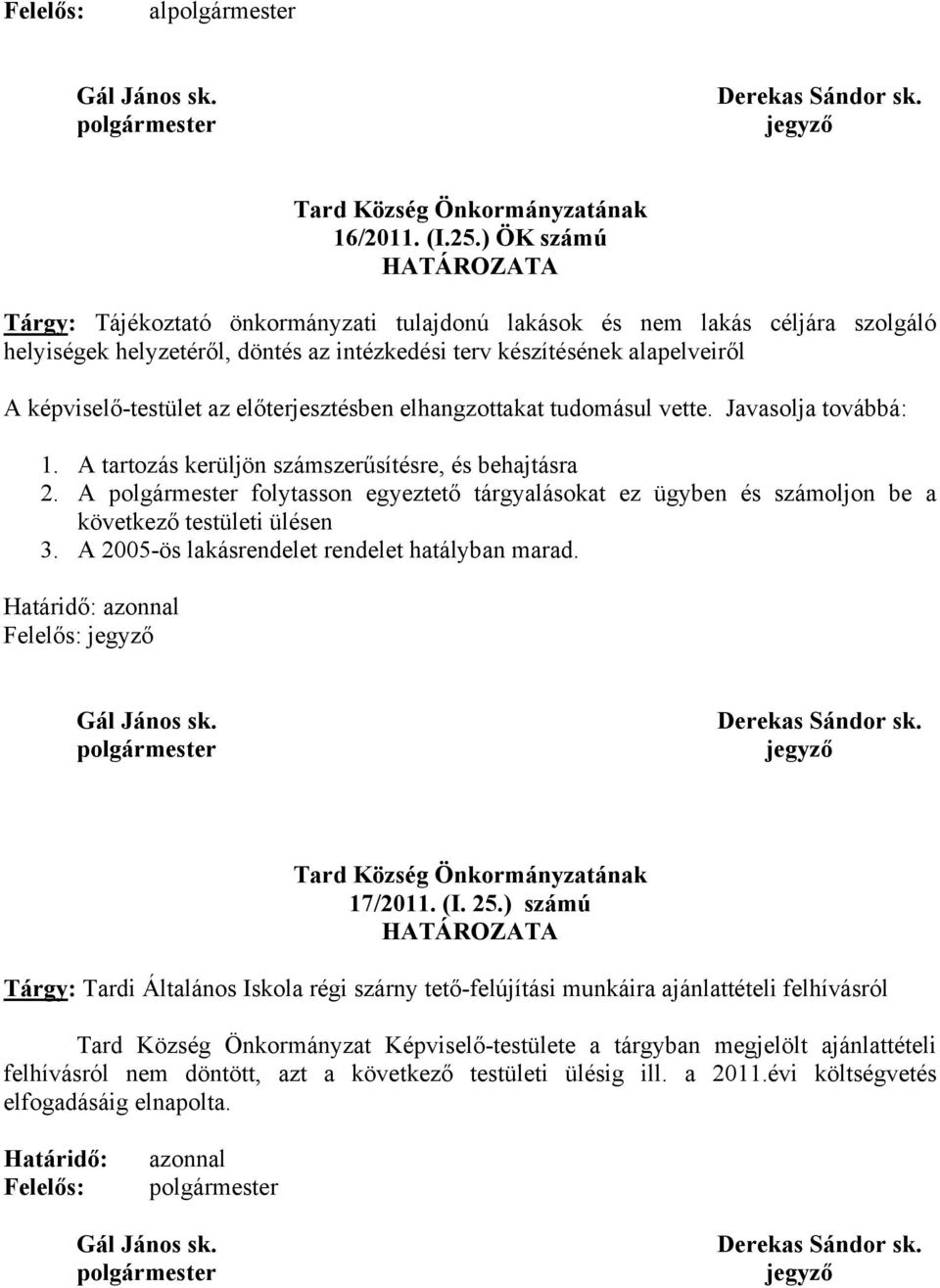 előterjesztésben elhangzottakat tudomásul vette. Javasolja továbbá: 1. A tartozás kerüljön számszerűsítésre, és behajtásra 2.