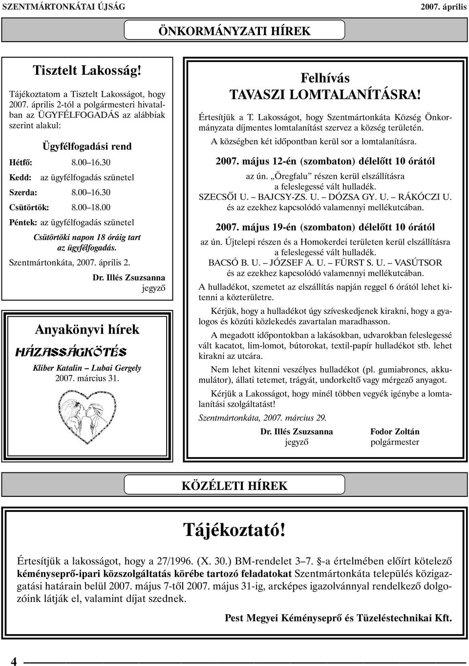 00 Péntek: az ügyfélfogadás szünetel Csütörtöki napon 18 óráig tart az ügyfélfogadás. Szentmártonkáta, 2007. április 2. Dr.