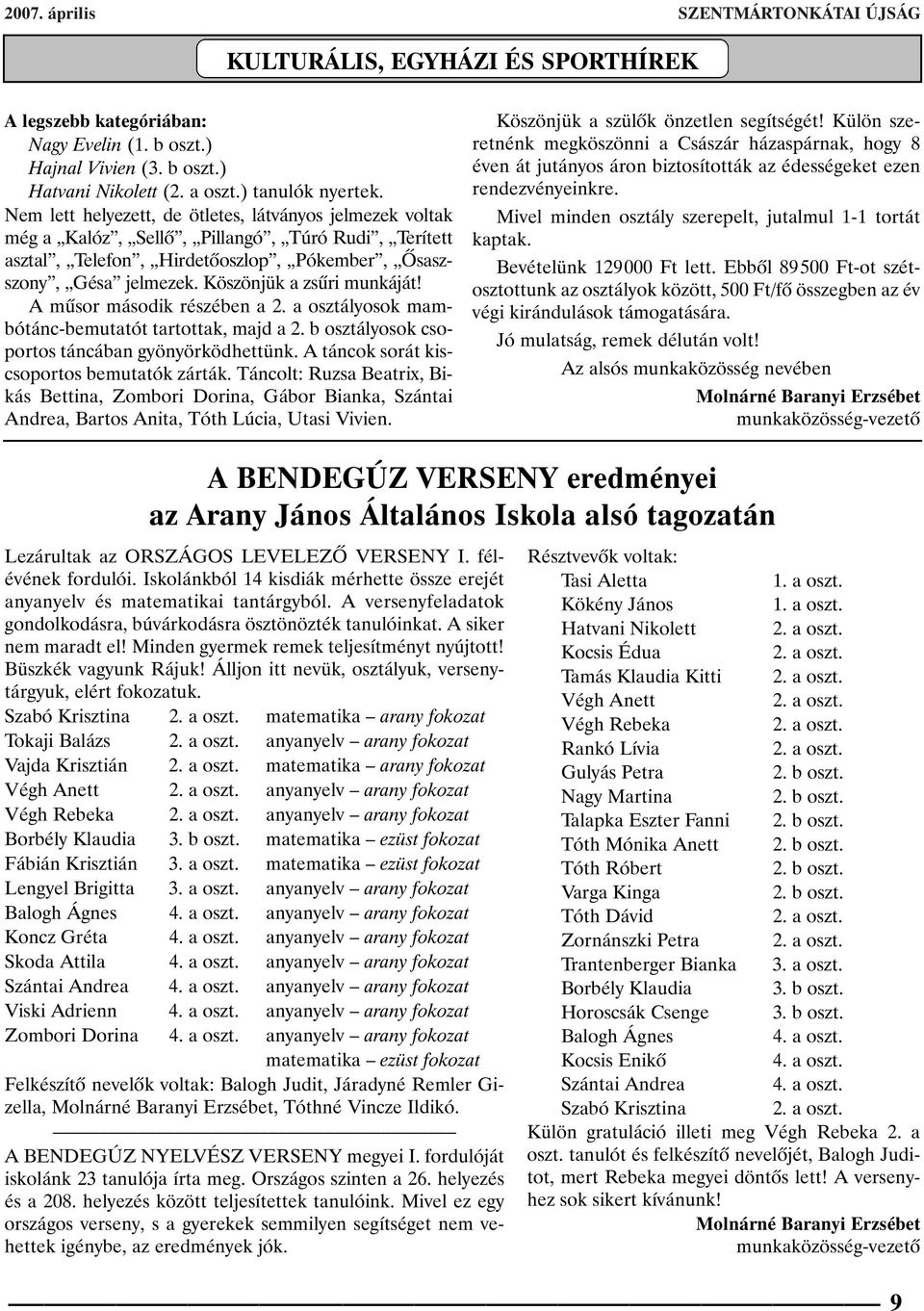 Köszönjük a zsûri munkáját! A mûsor második részében a 2. a osztályosok mambótánc-bemutatót tartottak, majd a 2. b osztályosok csoportos táncában gyönyörködhettünk.