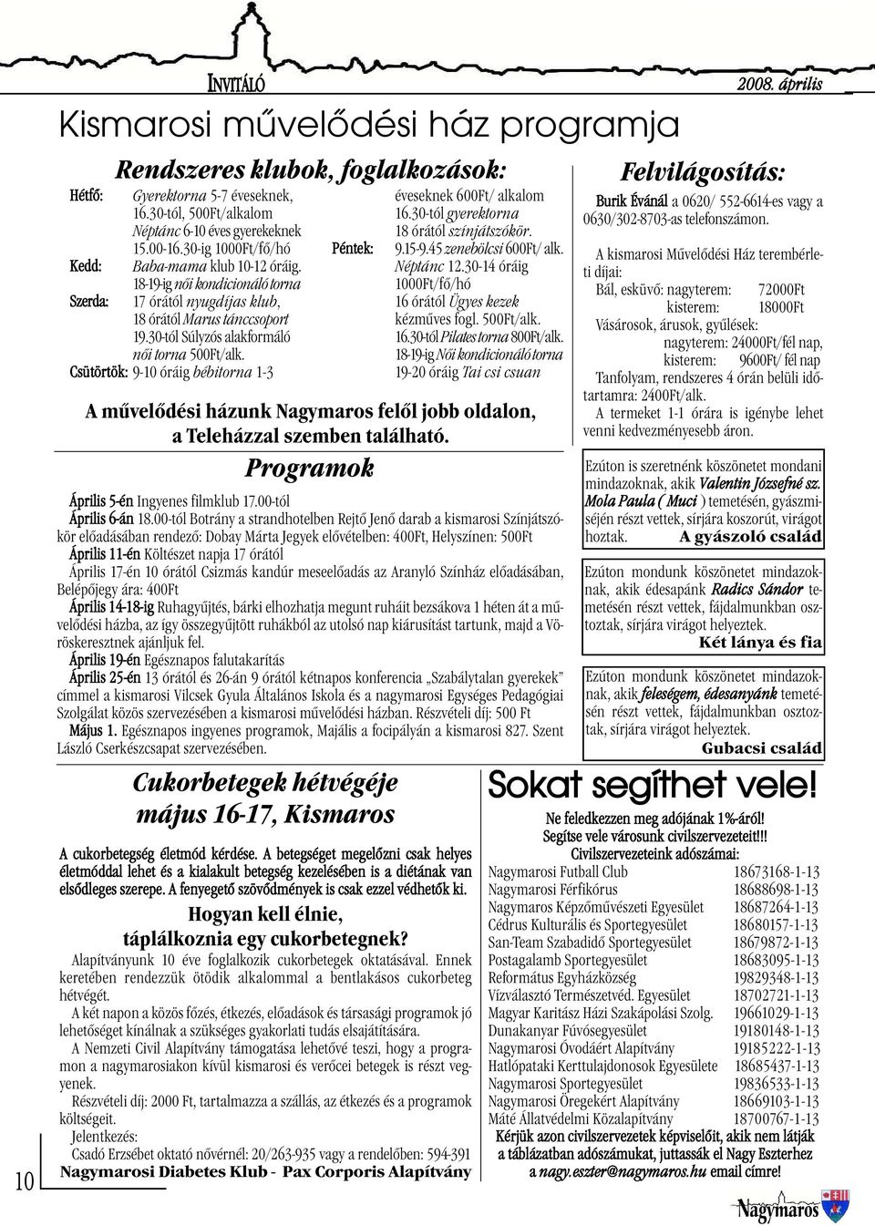 Csütörtök: 9-10 óráig bébitorna 1-3 Péntek: éveseknek 600Ft/ alkalom 16.30-tól gyerektorna 18 órától színjátszókör. 9.15-9.45 zenebölcsi 600Ft/ alk. Néptánc 12.