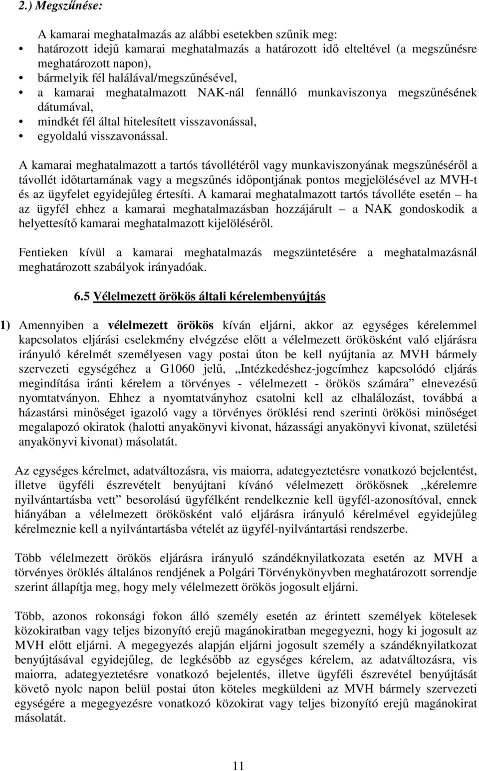 A kamarai meghatalmazott a tartós távollétéről vagy munkaviszonyának megszűnéséről a távollét időtartamának vagy a megszűnés időpontjának pontos megjelölésével az MVH-t és az ügyfelet egyidejűleg