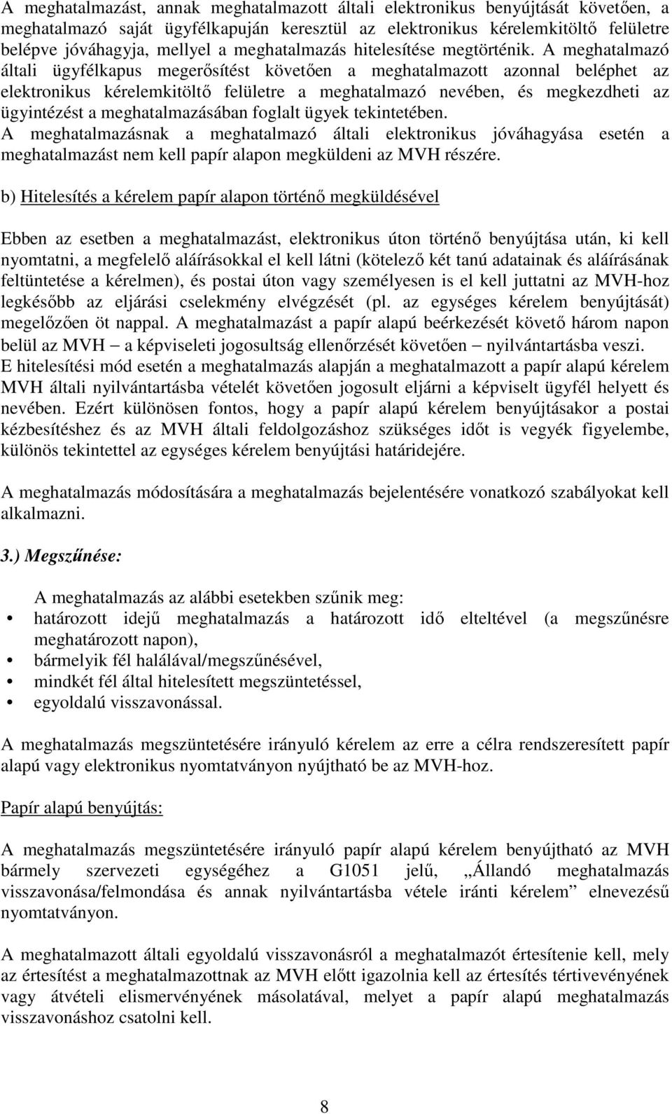 A meghatalmazó általi ügyfélkapus megerősítést követően a meghatalmazott azonnal beléphet az elektronikus kérelemkitöltő felületre a meghatalmazó nevében, és megkezdheti az ügyintézést a