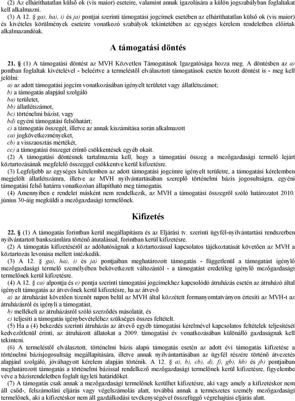 rendeletben előírtak alkalmazandóak. A támogatási döntés 21. (1) A támogatási döntést az MVH Közvetlen Támogatások Igazgatósága hozza meg.