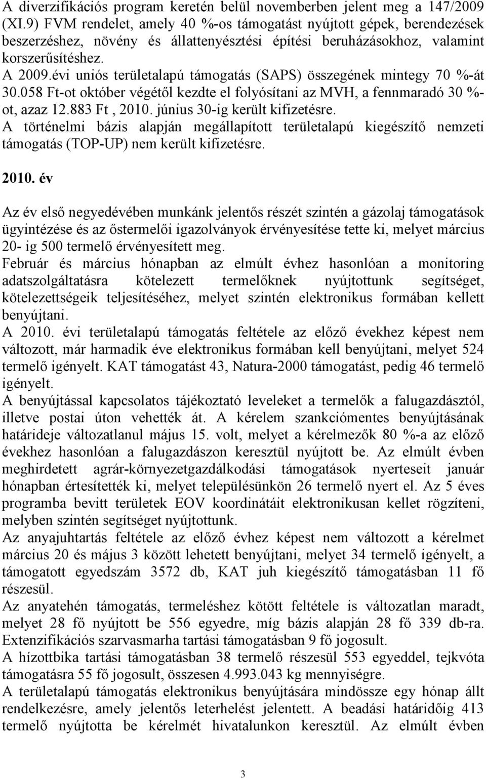 évi uniós területalapú támogatás (SAPS) összegének mintegy 70 %-át 30.058 Ft-ot október végétől kezdte el folyósítani az MVH, a fennmaradó 30 %- ot, azaz 12.883 Ft, 2010.