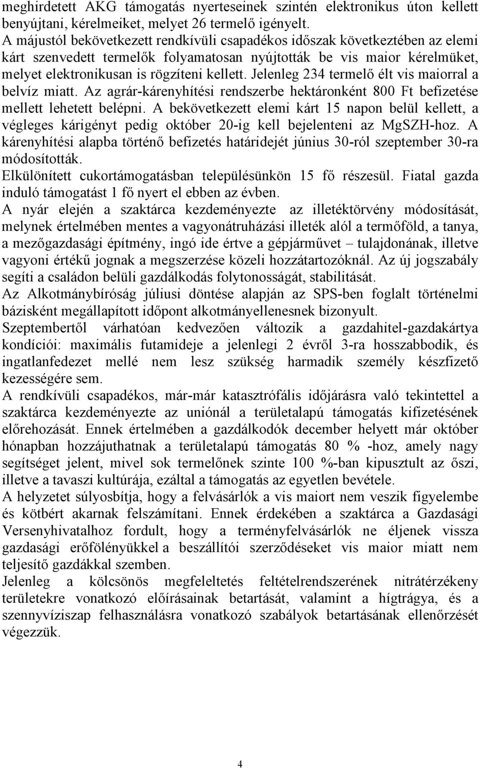 Jelenleg 234 termelő élt vis maiorral a belvíz miatt. Az agrár-kárenyhítési rendszerbe hektáronként 800 Ft befizetése mellett lehetett belépni.