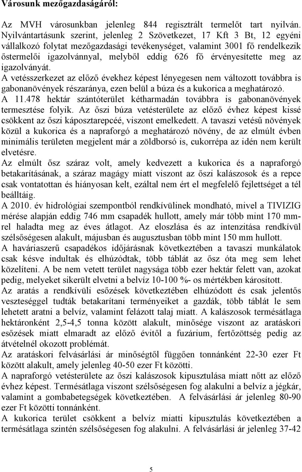 érvényesítette meg az igazolványát. A vetésszerkezet az előző évekhez képest lényegesen nem változott továbbra is gabonanövények részaránya, ezen belül a búza és a kukorica a meghatározó. A 11.