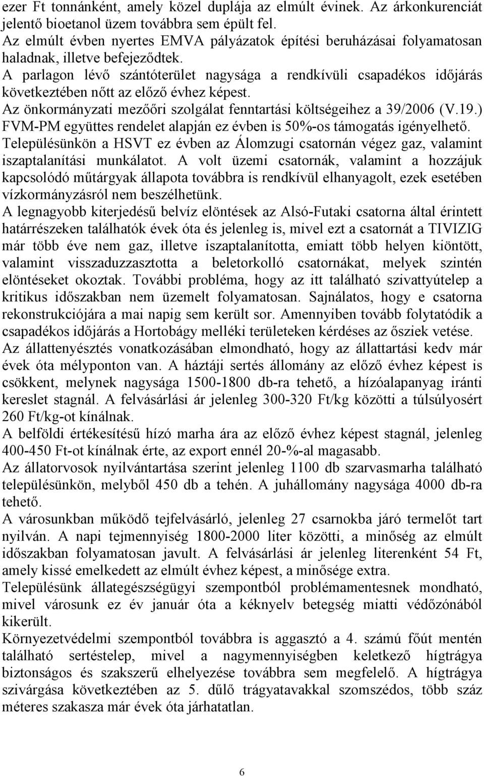 A parlagon lévő szántóterület nagysága a rendkívüli csapadékos időjárás következtében nőtt az előző évhez képest. Az önkormányzati mezőőri szolgálat fenntartási költségeihez a 39/2006 (V.19.