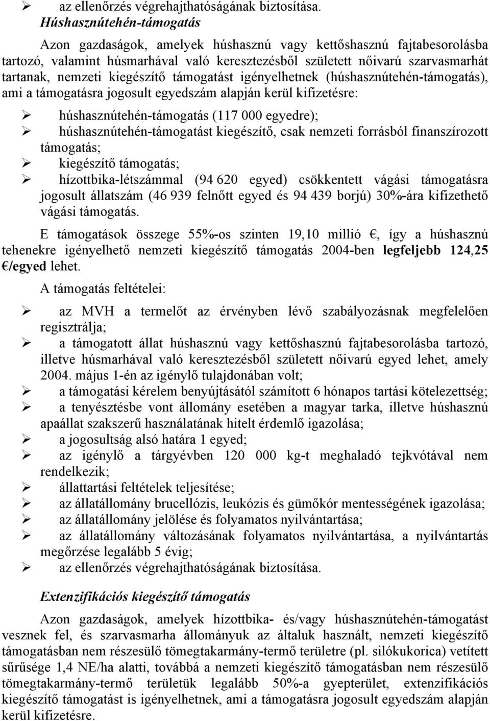 kiegészítő támogatást igényelhetnek (húshasznútehén-támogatás), ami a támogatásra jogosult egyedszám alapján kerül kifizetésre: húshasznútehén-támogatás (117 000 egyedre); húshasznútehén-támogatást