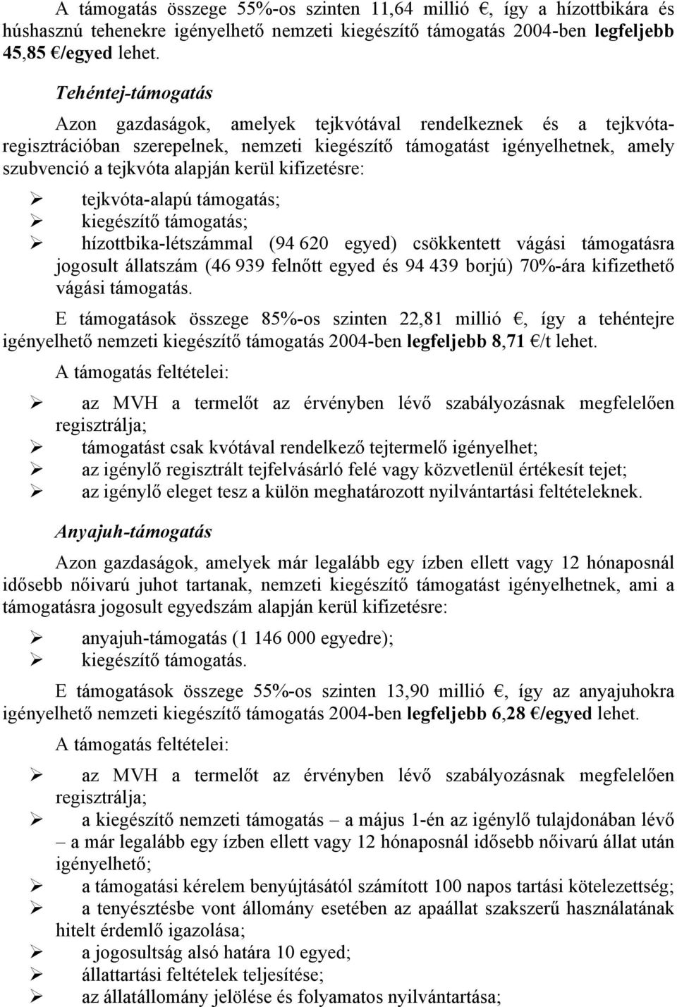 kifizetésre: tejkvóta-alapú támogatás; kiegészítő támogatás; hízottbika-létszámmal (94 620 egyed) csökkentett vágási támogatásra jogosult állatszám (46 939 felnőtt egyed és 94 439 borjú) 70%-ára