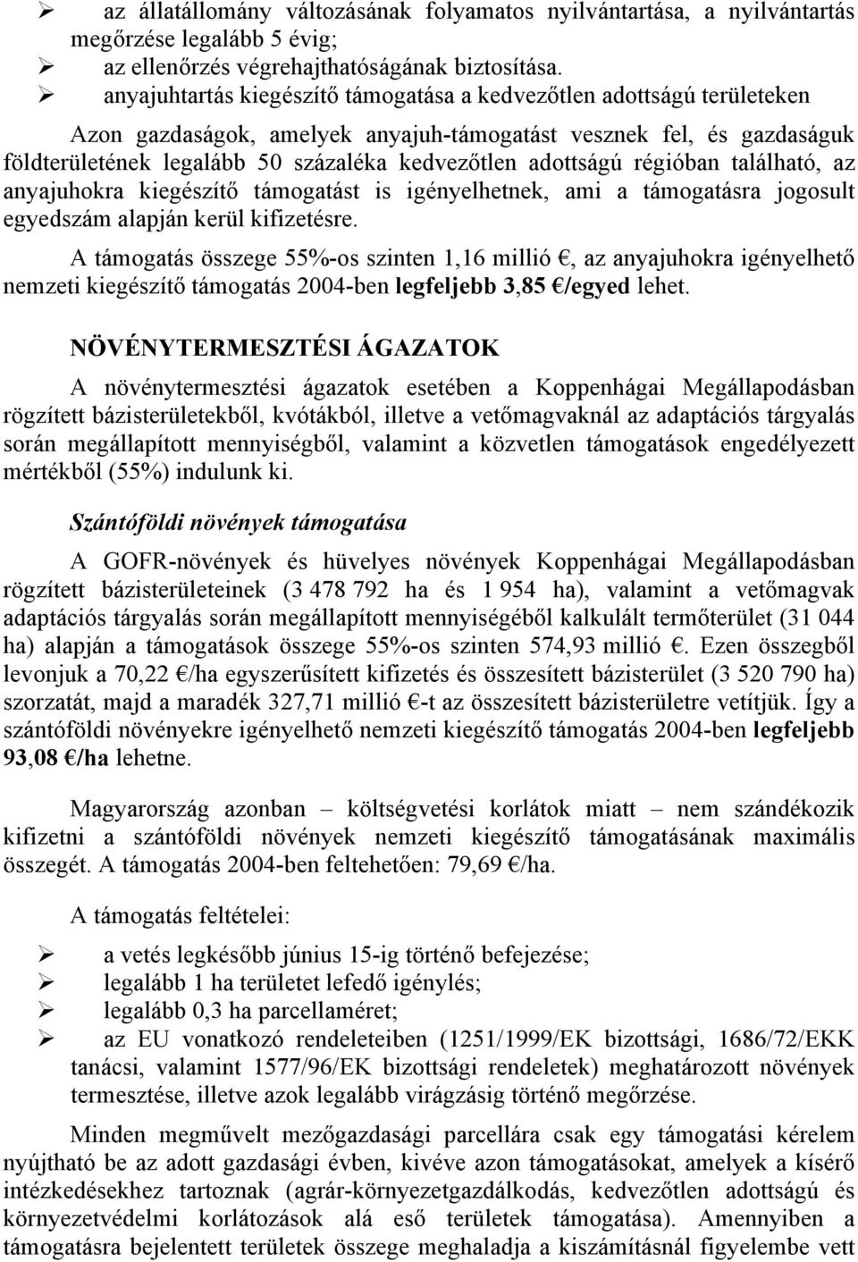 adottságú régióban található, az anyajuhokra kiegészítő támogatást is igényelhetnek, ami a támogatásra jogosult egyedszám alapján kerül kifizetésre.