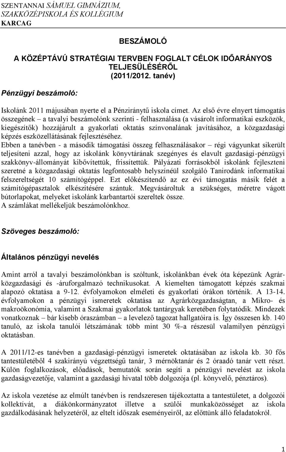 Az első évre elnyert támogatás összegének a tavalyi beszámolónk szerinti - felhasználása (a vásárolt informatikai eszközök, kiegészítők) hozzájárult a gyakorlati oktatás színvonalának javításához, a