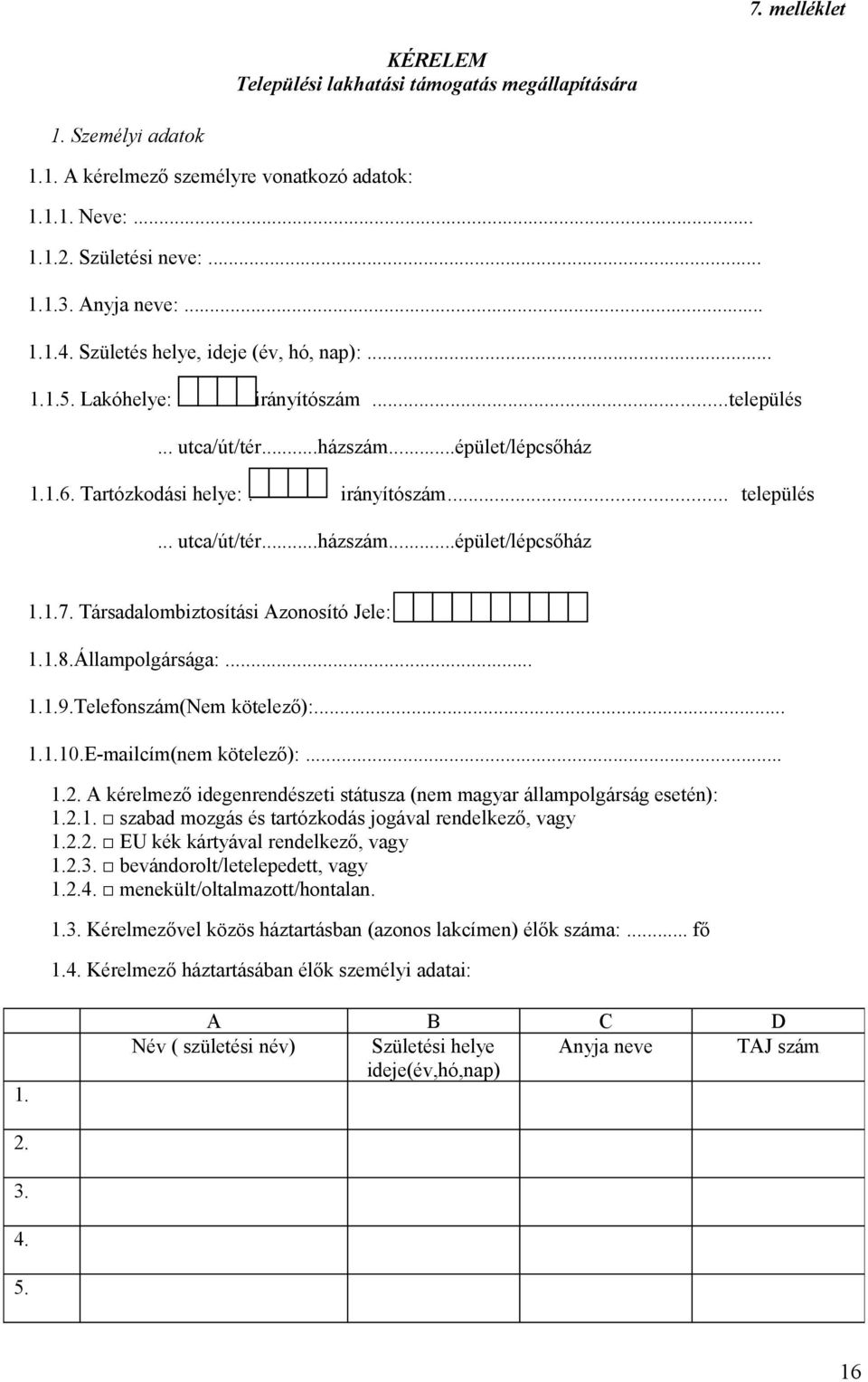 Társadalombiztosítási Azonosító Jele: 1.1.8.Állampolgársága:... 1.1.9.Telefonszám(Nem kötelező):... 1.1.10.E-mailcím(nem kötelező):... 1.2.