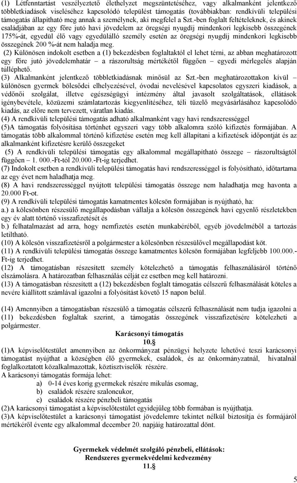 -ben foglalt feltételeknek, és akinek családjában az egy főre jutó havi jövedelem az öregségi nyugdíj mindenkori legkisebb összegének 175%-át, egyedül élő vagy egyedülálló személy esetén az öregségi