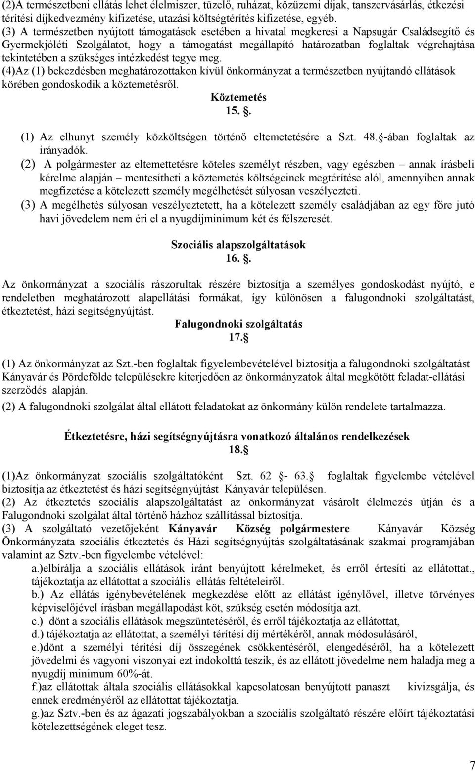 tekintetében a szükséges intézkedést tegye meg. (4)Az (1) bekezdésben meghatározottakon kívül önkormányzat a természetben nyújtandó ellátások körében gondoskodik a köztemetésről. Köztemetés 15.