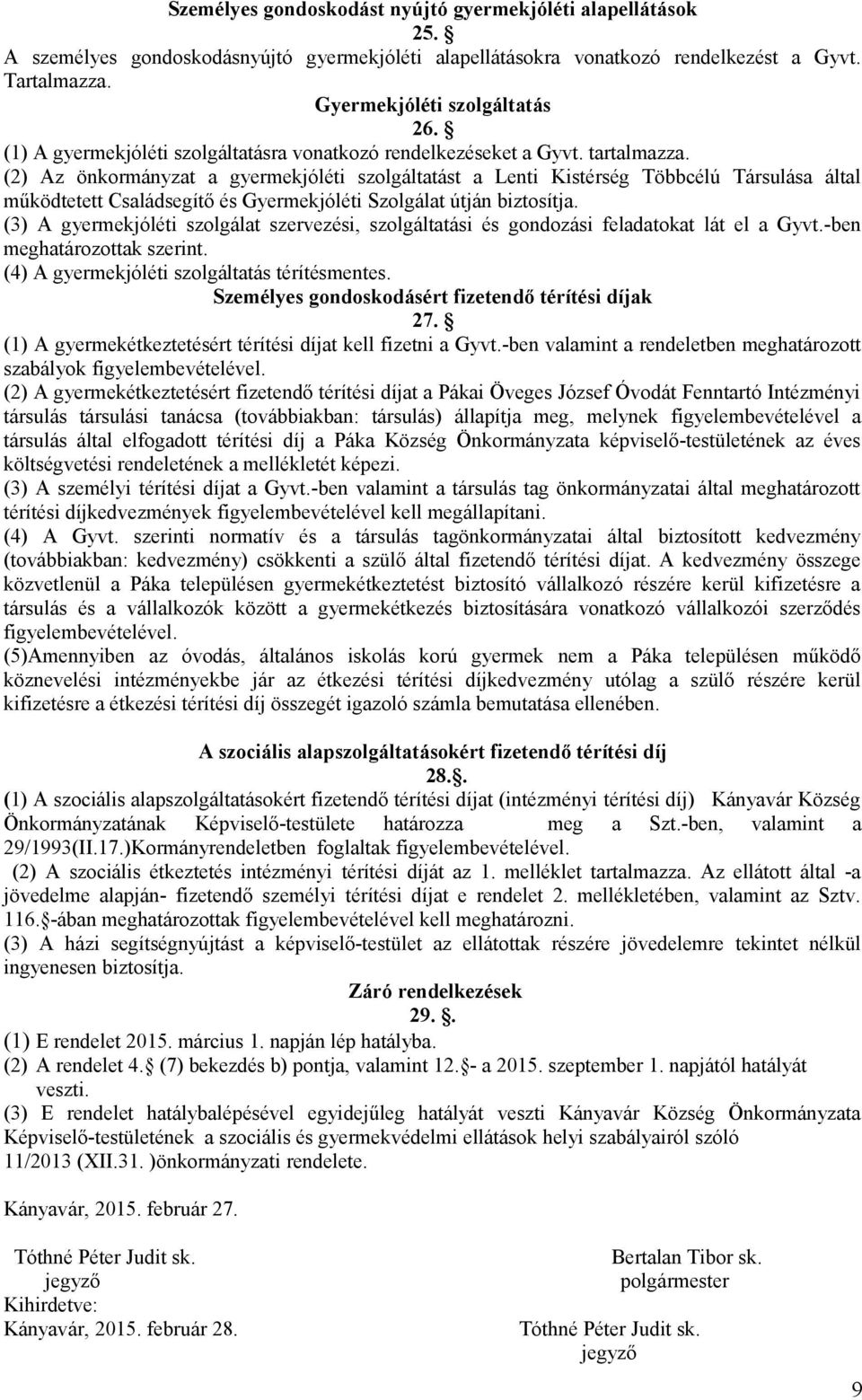 (2) Az önkormányzat a gyermekjóléti szolgáltatást a Lenti Kistérség Többcélú Társulása által működtetett Családsegítő és Gyermekjóléti Szolgálat útján biztosítja.