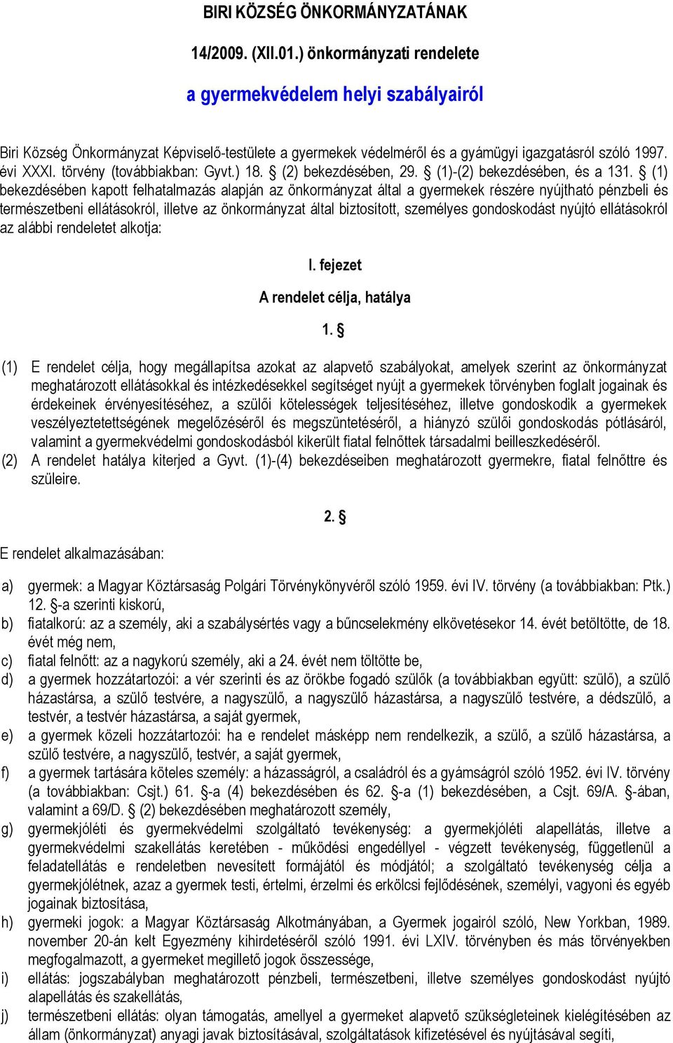 törvény (továbbiakban: Gyvt.) 18. (2) bekezdésében, 29. (1)-(2) bekezdésében, és a 131.