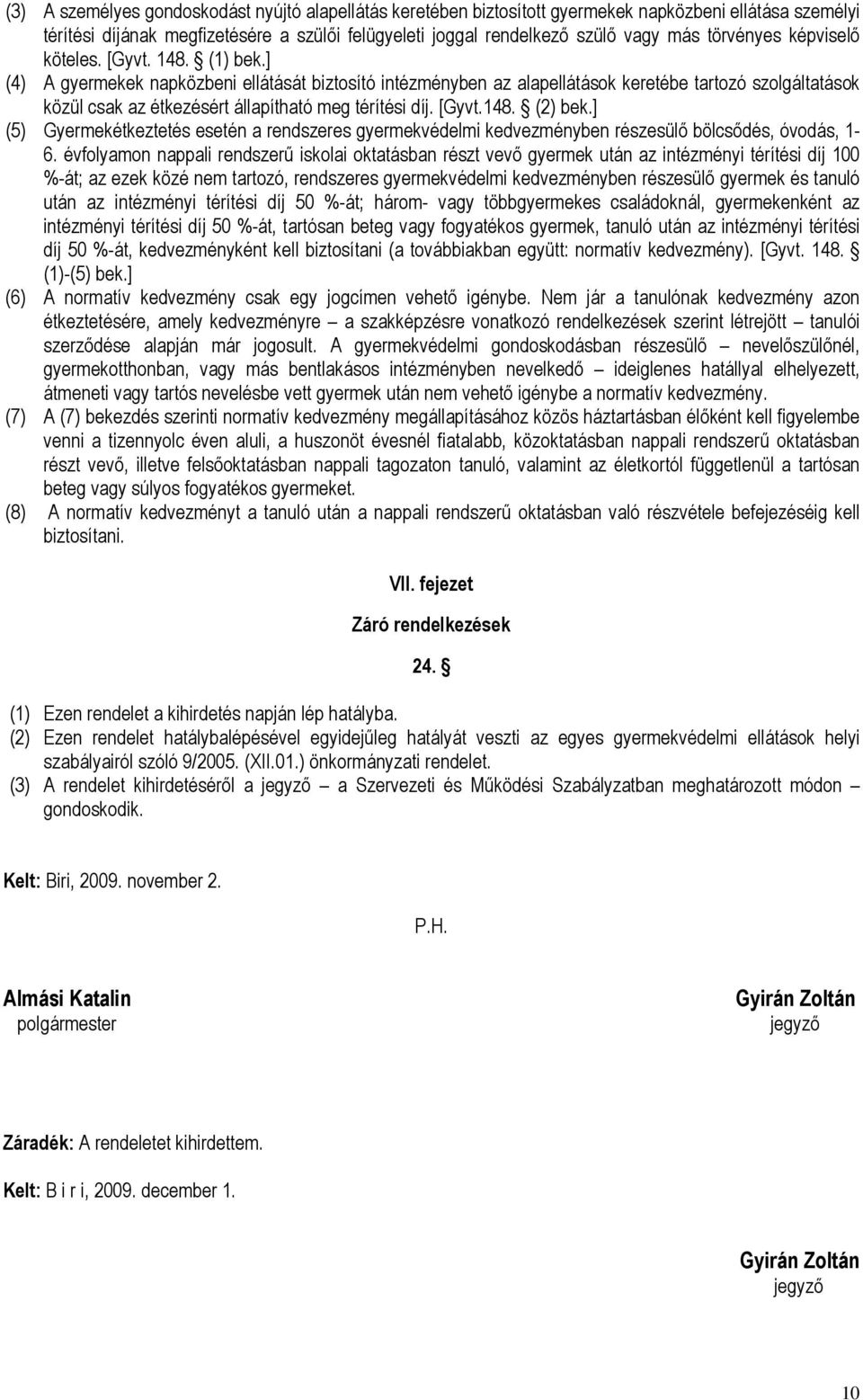 ] (4) A gyermekek napközbeni ellátását biztosító intézményben az alapellátások keretébe tartozó szolgáltatások közül csak az étkezésért állapítható meg térítési díj. [Gyvt.148. (2) bek.