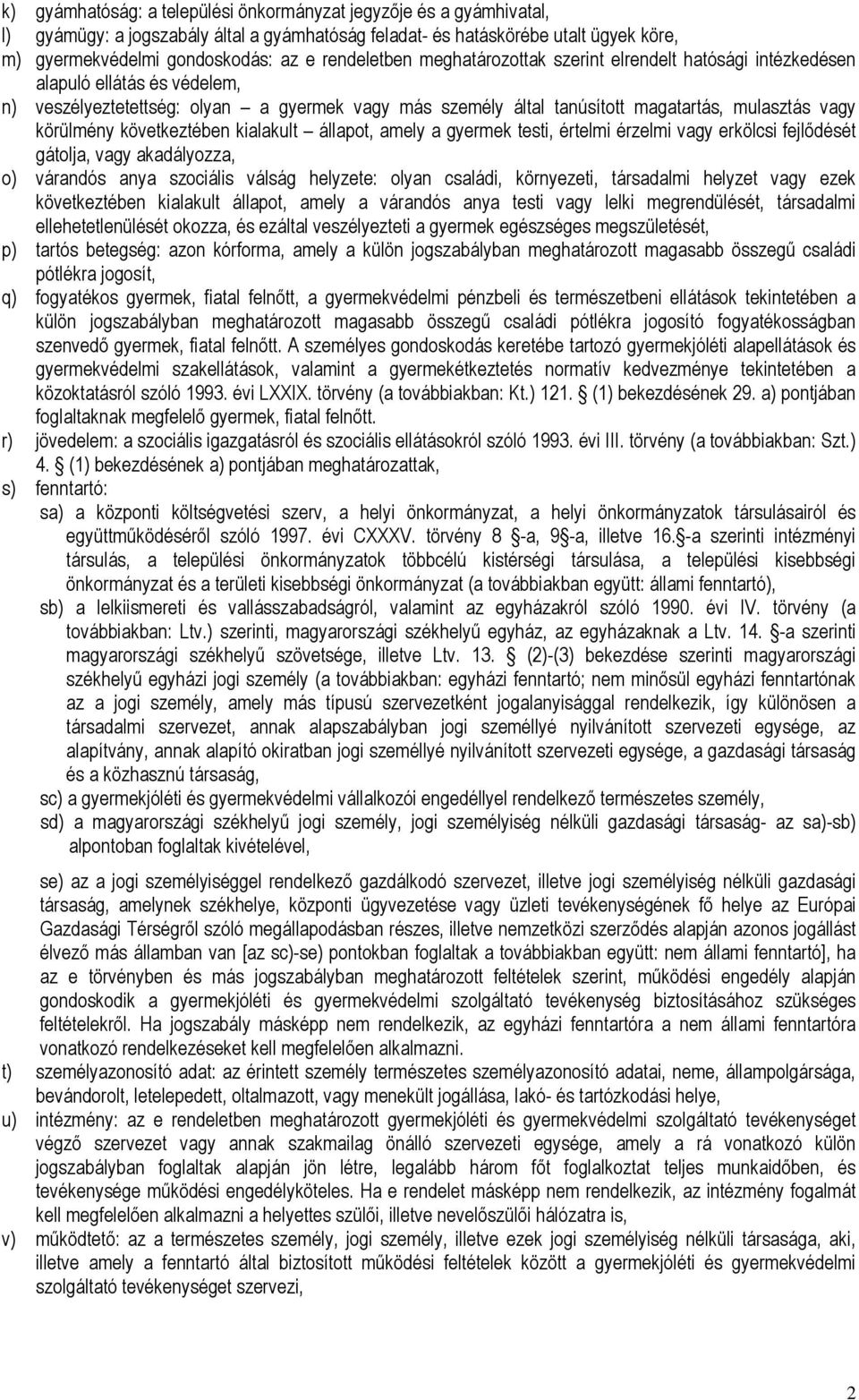 körülmény következtében kialakult állapot, amely a gyermek testi, értelmi érzelmi vagy erkölcsi fejlődését gátolja, vagy akadályozza, o) várandós anya szociális válság helyzete: olyan családi,