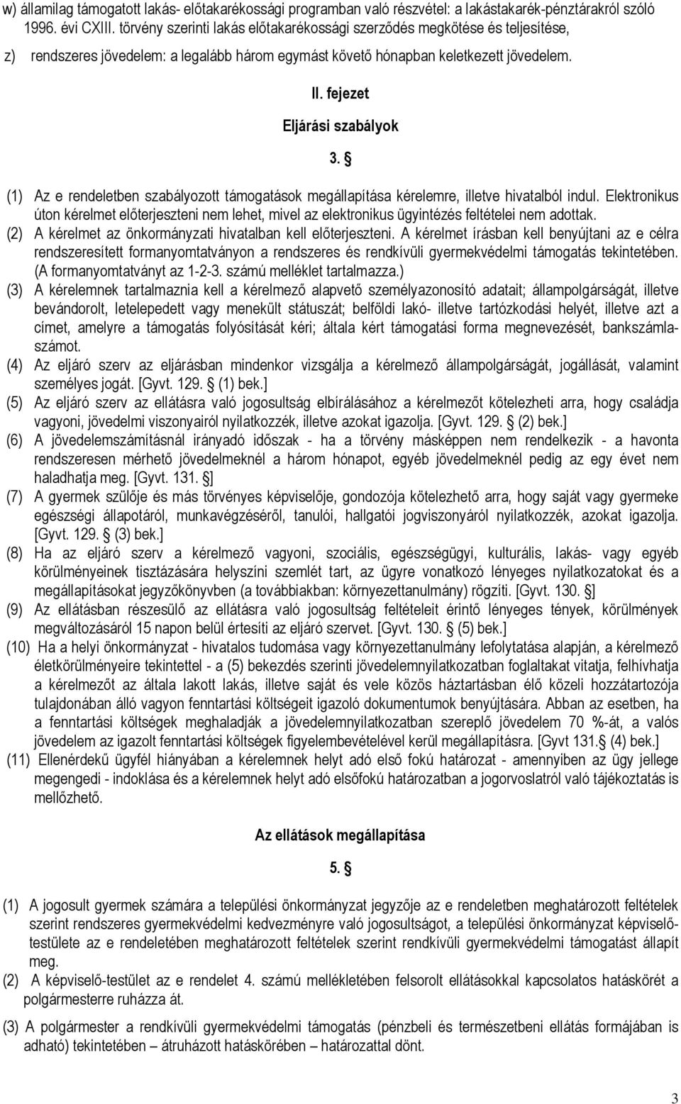 (1) Az e rendeletben szabályozott támogatások megállapítása kérelemre, illetve hivatalból indul.