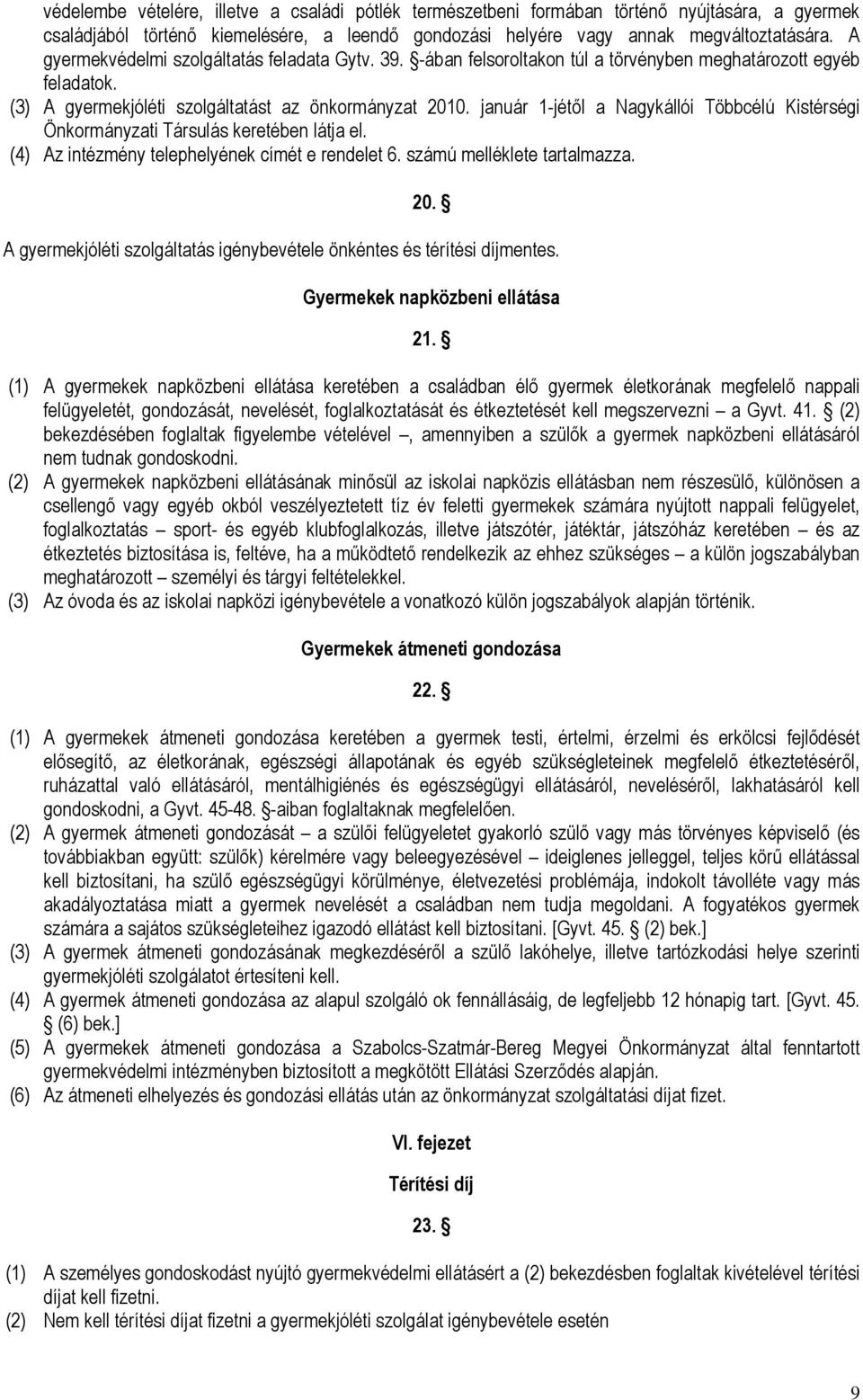 január 1-jétől a Nagykállói Többcélú Kistérségi Önkormányzati Társulás keretében látja el. (4) Az intézmény telephelyének címét e rendelet 6. számú melléklete tartalmazza. 20.