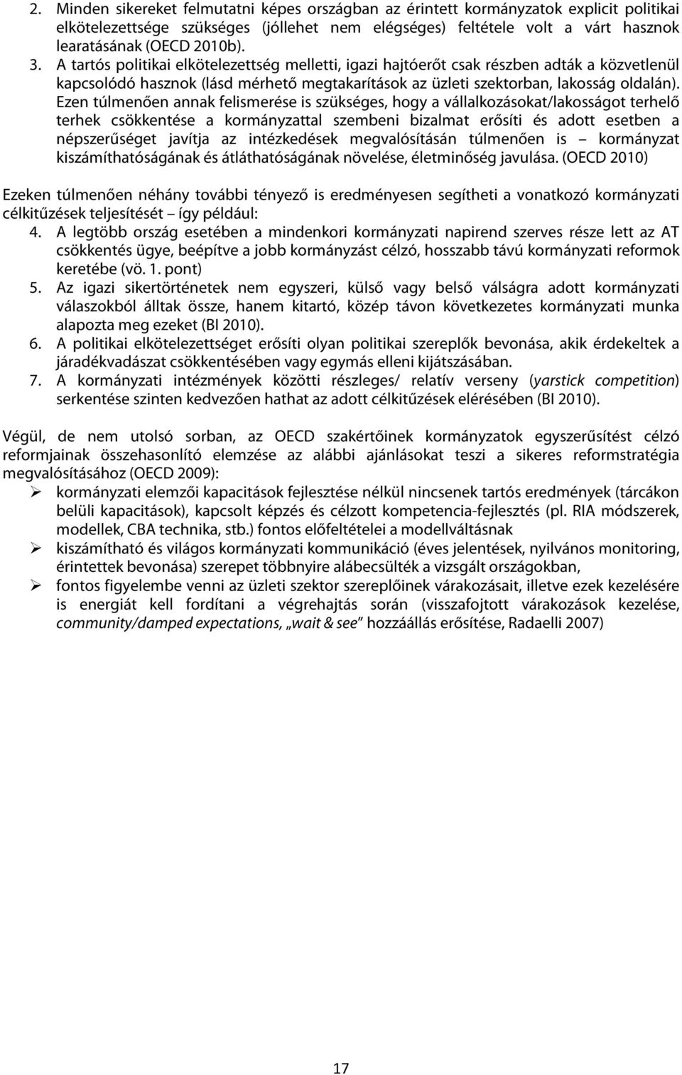 Ezen túlmenően annak felismerése is szükséges, hogy a vállalkozásokat/lakosságot terhelő terhek csökkentése a kormányzattal szembeni bizalmat erősíti és adott esetben a népszerűséget javítja az