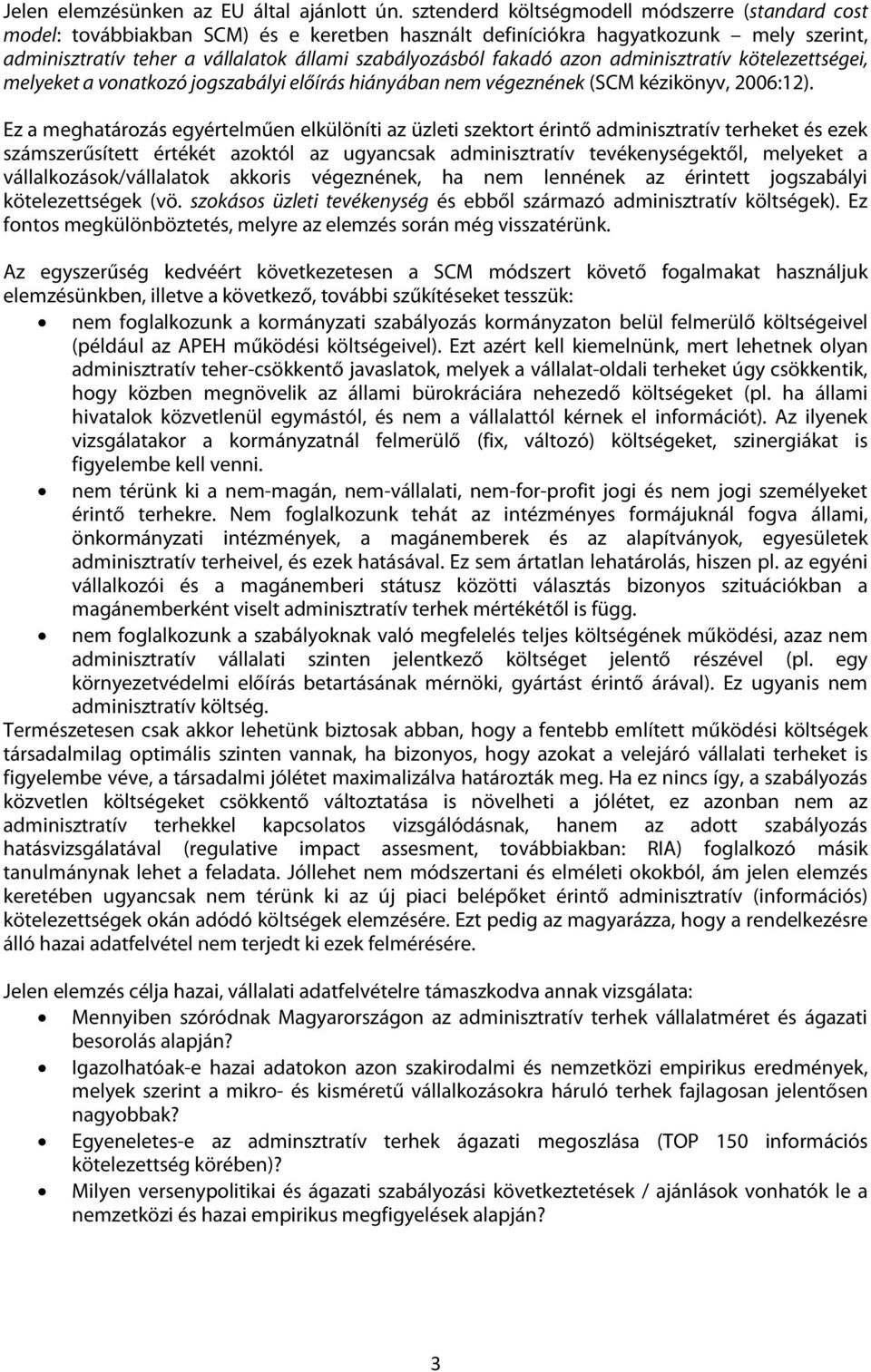 azon adminisztratív kötelezettségei, melyeket a vonatkozó jogszabályi előírás hiányában nem végeznének (SCM kézikönyv, 2006:12).