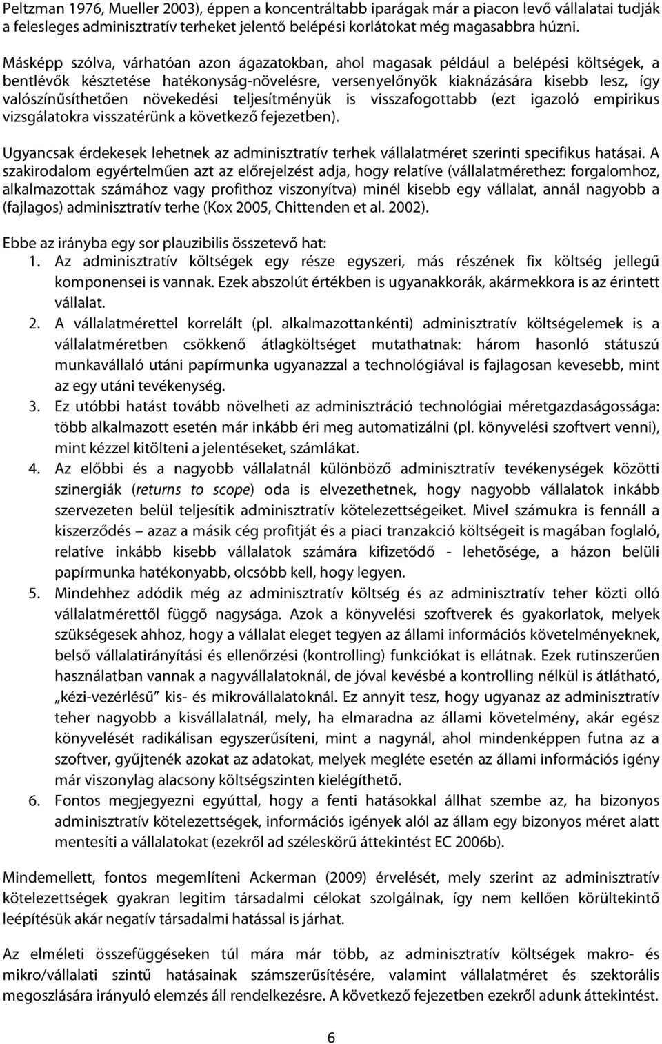 növekedési teljesítményük is visszafogottabb (ezt igazoló empirikus vizsgálatokra visszatérünk a következő fejezetben).