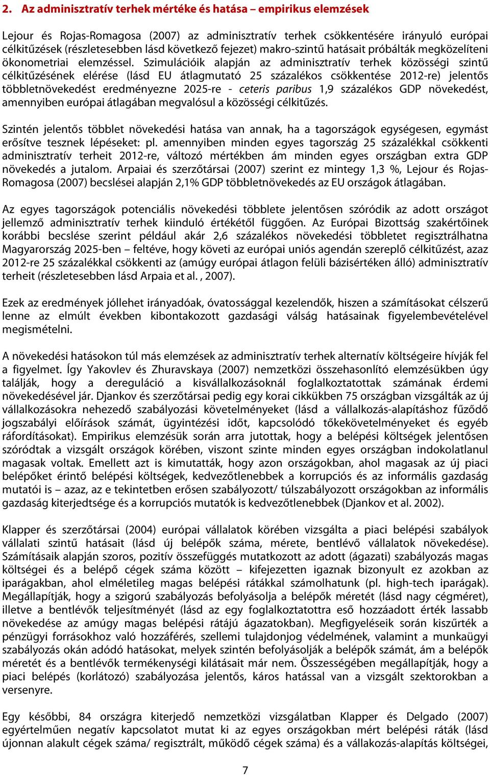 Szimulációik alapján az adminisztratív terhek közösségi szintű célkitűzésének elérése (lásd EU átlagmutató 25 százalékos csökkentése 2012-re) jelentős többletnövekedést eredményezne 2025-re - ceteris