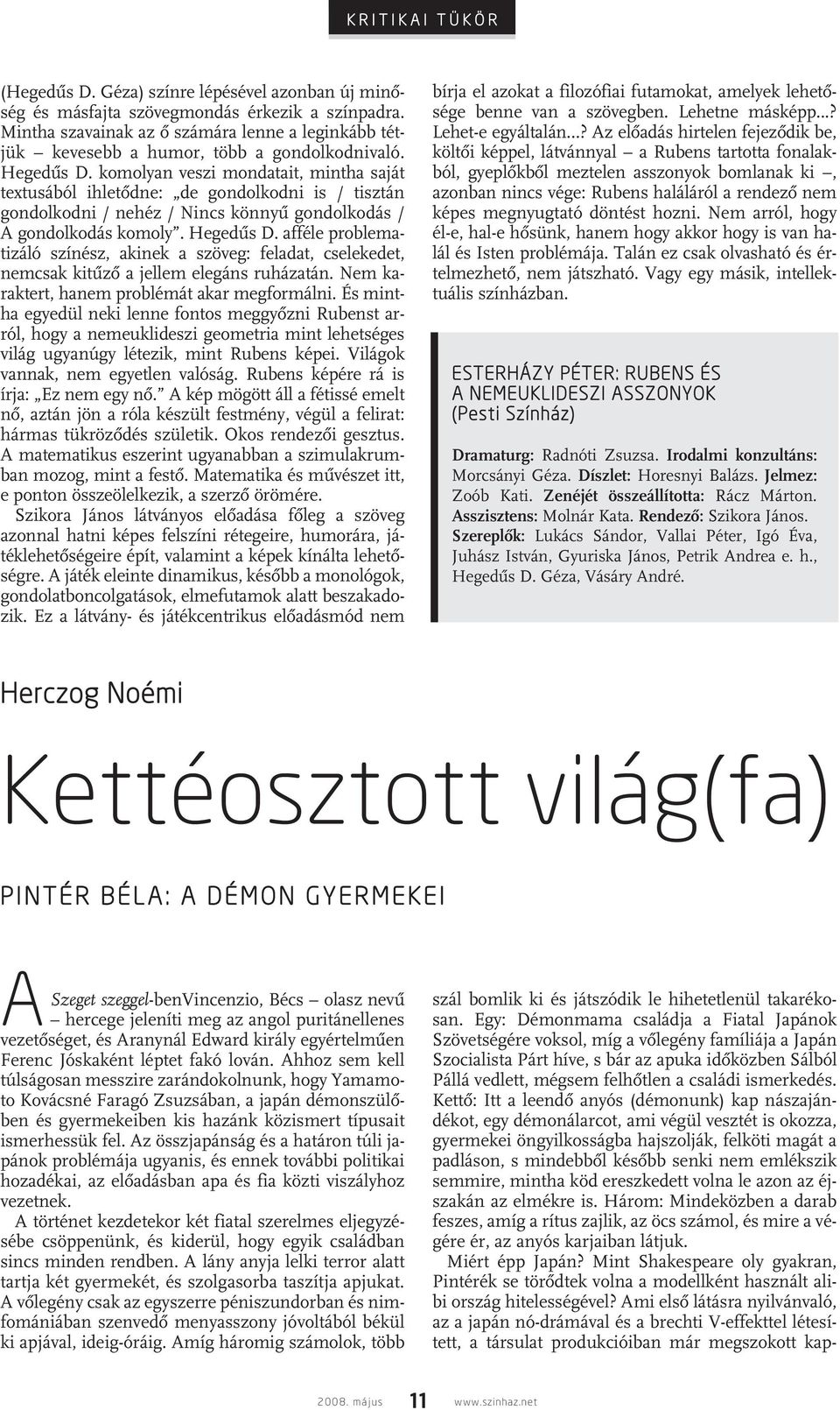 komolyan veszi mondatait, mintha saját textusából ihletôdne: de gondolkodni is / tisztán gondolkodni / nehéz / Nincs könnyû gondolkodás / A gon dolkodás komoly. Hegedûs D.