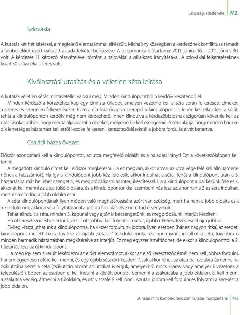 A kérdezés 11 kérdező részvételével történt, a szlovákiai alvállalkozó irányításával. A szlovákiai felkereséseknek közel 5 százaléka sikeres volt.