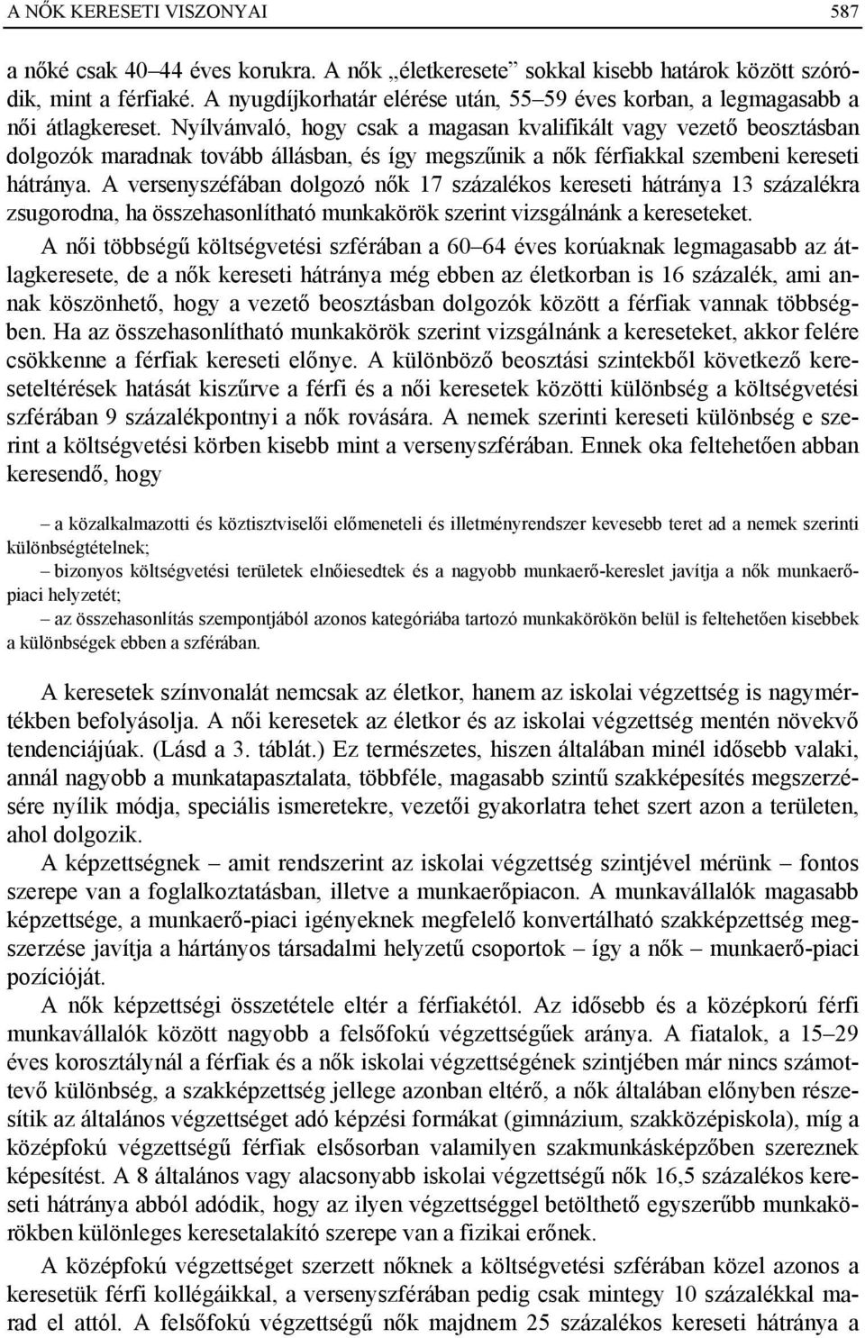 Nyílvánvaló, hogy csak a magasan kvalifikált vagy vezető beosztásban dolgozók maradnak tovább állásban, és így megszűnik a nők férfiakkal szembeni kereseti hátránya.