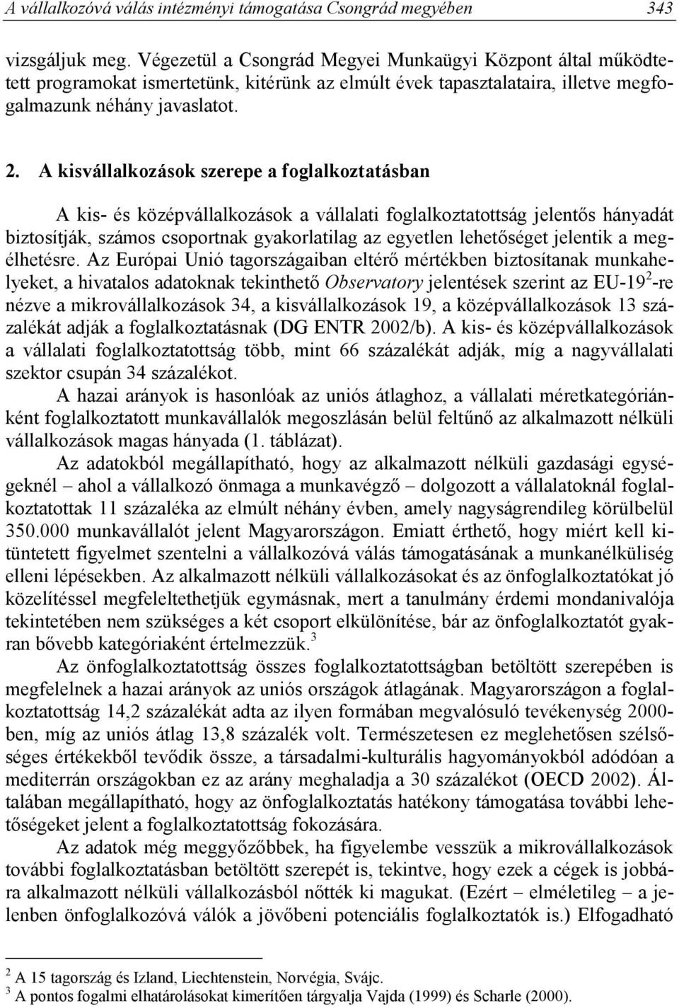 A kisvállalkozások szerepe a foglalkoztatásban A kis- és középvállalkozások a vállalati foglalkoztatottság jelentős hányadát biztosítják, számos csoportnak gyakorlatilag az egyetlen lehetőséget