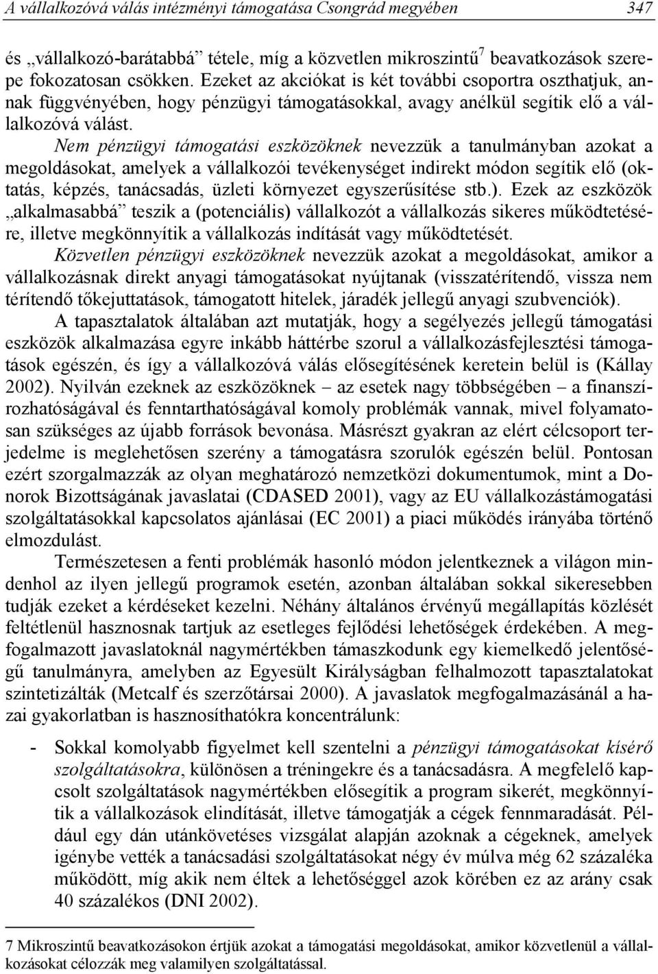 Nem pénzügyi támogatási eszközöknek nevezzük a tanulmányban azokat a megoldásokat, amelyek a vállalkozói tevékenységet indirekt módon segítik elő (oktatás, képzés, tanácsadás, üzleti környezet