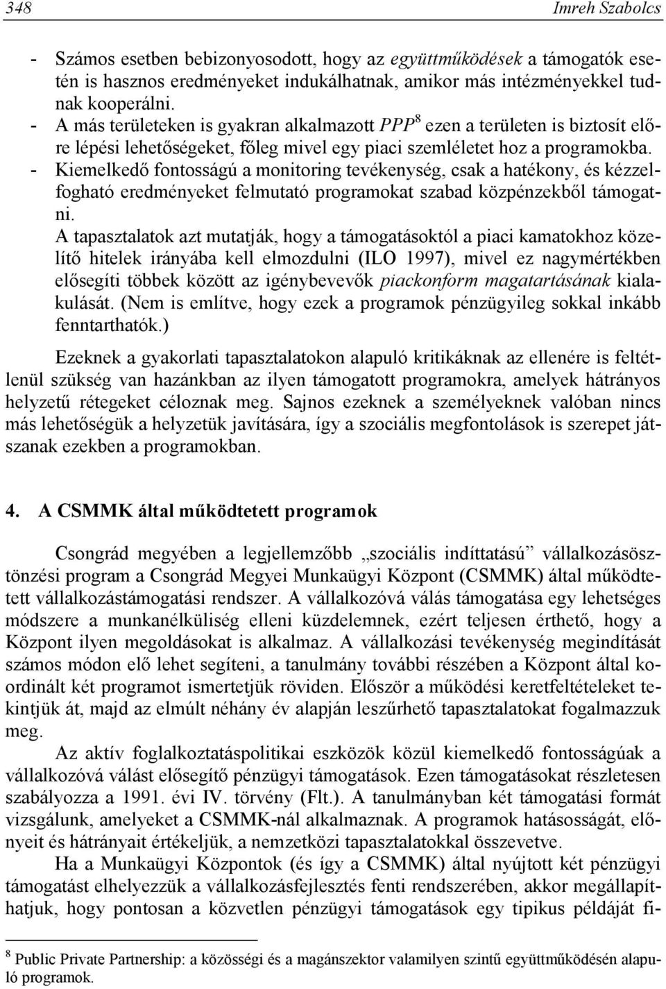 - Kiemelkedő fontosságú a monitoring tevékenység, csak a hatékony, és kézzelfogható eredményeket felmutató programokat szabad közpénzekből támogatni.